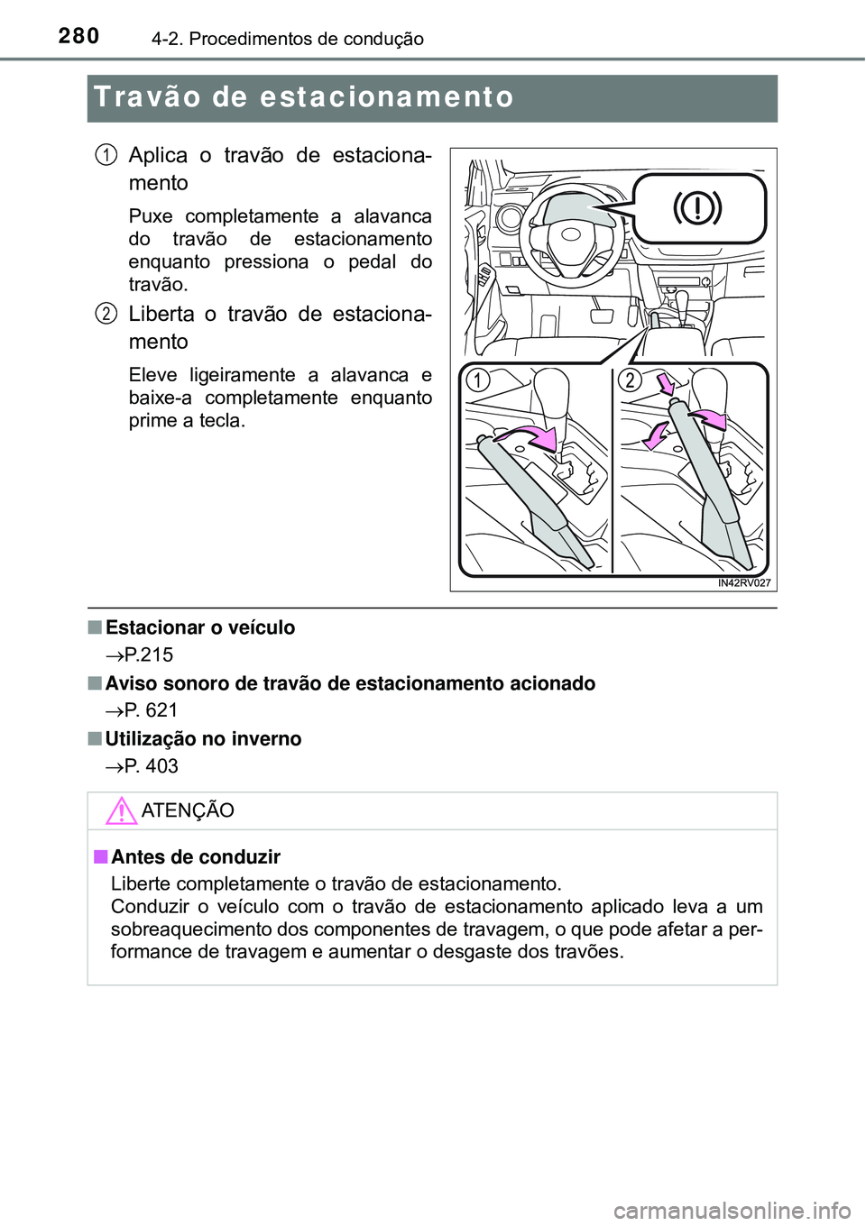 TOYOTA RAV4 2017 Manual de utilização (in Portuguese) 2804-2. Procedimentos de condução
Travão de estacionamento
Aplica o travão de estaciona-
mento
Puxe completamente a alavanca
do travão de estacionamento
enquanto pressiona o pedal do
travão.
Lib TOYOTA RAV4 2017 Manual de utilização (in Portuguese) 2804-2. Procedimentos de condução
Travão de estacionamento
Aplica o travão de estaciona-
mento
Puxe completamente a alavanca
do travão de estacionamento
enquanto pressiona o pedal do
travão.
Lib