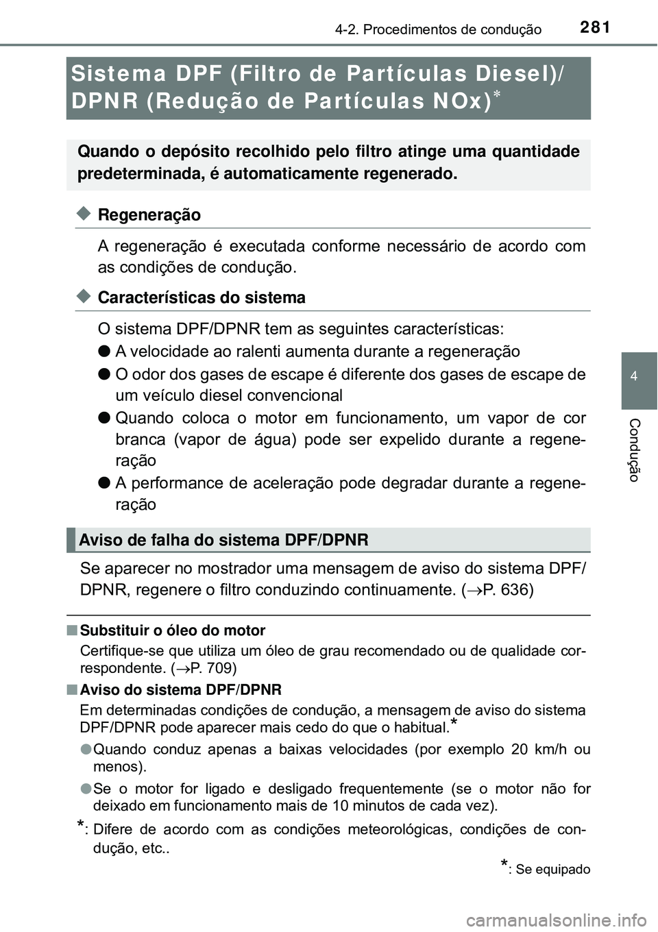 TOYOTA RAV4 2017 Manual de utilização (in Portuguese) 281
4
4-2. Procedimentos de condução
Condução
Sistema DPF (Filtro de Partículas Diesel)/
DPNR (Redução de Partículas NOx)
uRegeneração
A regeneração é executada conforme necessário d TOYOTA RAV4 2017 Manual de utilização (in Portuguese) 281
4
4-2. Procedimentos de condução
Condução
Sistema DPF (Filtro de Partículas Diesel)/
DPNR (Redução de Partículas NOx)
uRegeneração
A regeneração é executada conforme necessário d