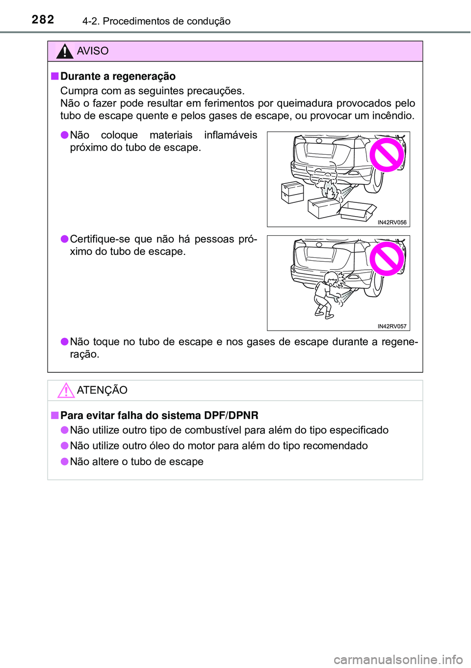 TOYOTA RAV4 2017 Manual de utilização (in Portuguese) 2824-2. Procedimentos de condução
AV I S O
nDurante a regeneração
Cumpra com as seguintes precauções.
Não o fazer pode resultar em ferimentos por queimadura provocados pelo
tubo de escape quent TOYOTA RAV4 2017 Manual de utilização (in Portuguese) 2824-2. Procedimentos de condução
AV I S O
nDurante a regeneração
Cumpra com as seguintes precauções.
Não o fazer pode resultar em ferimentos por queimadura provocados pelo
tubo de escape quent