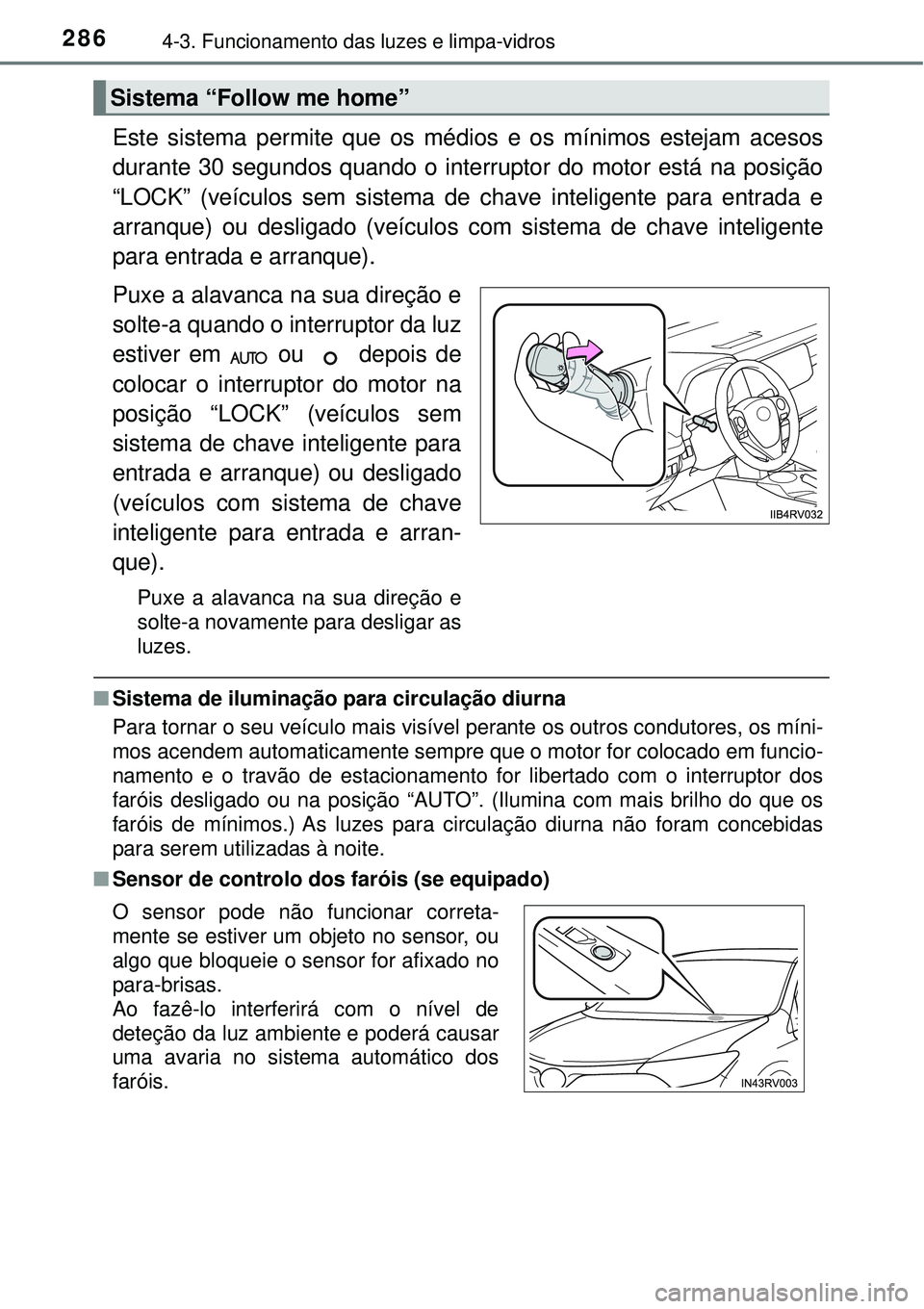 TOYOTA RAV4 2017 Manual de utilização (in Portuguese) 2864-3. Funcionamento das luzes e limpa-vidros
Este sistema permite que os médios e os mínimos estejam acesos
durante 30 segundos quando o interruptor do motor está na posição
“LOCK” (veícul TOYOTA RAV4 2017 Manual de utilização (in Portuguese) 2864-3. Funcionamento das luzes e limpa-vidros
Este sistema permite que os médios e os mínimos estejam acesos
durante 30 segundos quando o interruptor do motor está na posição
“LOCK” (veícul