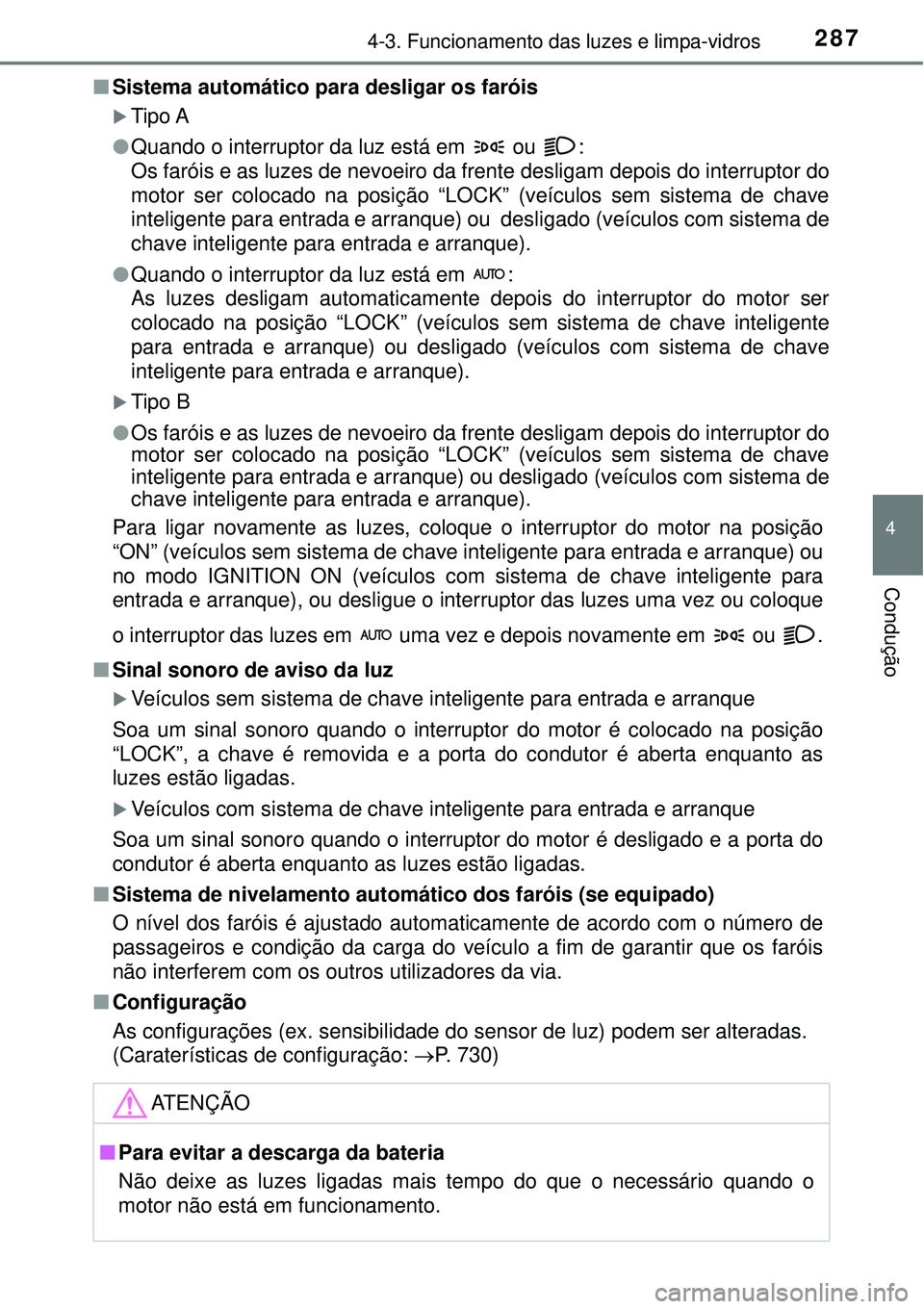 TOYOTA RAV4 2017 Manual de utilização (in Portuguese) 2874-3. Funcionamento das luzes e limpa-vidros
4
Condução
nSistema automático para desligar os faróis
Tipo A
lQuando o interruptor da luz está em ou :
Os faróis e as luzes de nevoeiro da f TOYOTA RAV4 2017 Manual de utilização (in Portuguese) 2874-3. Funcionamento das luzes e limpa-vidros
4
Condução
nSistema automático para desligar os faróis
Tipo A
lQuando o interruptor da luz está em ou :
Os faróis e as luzes de nevoeiro da f