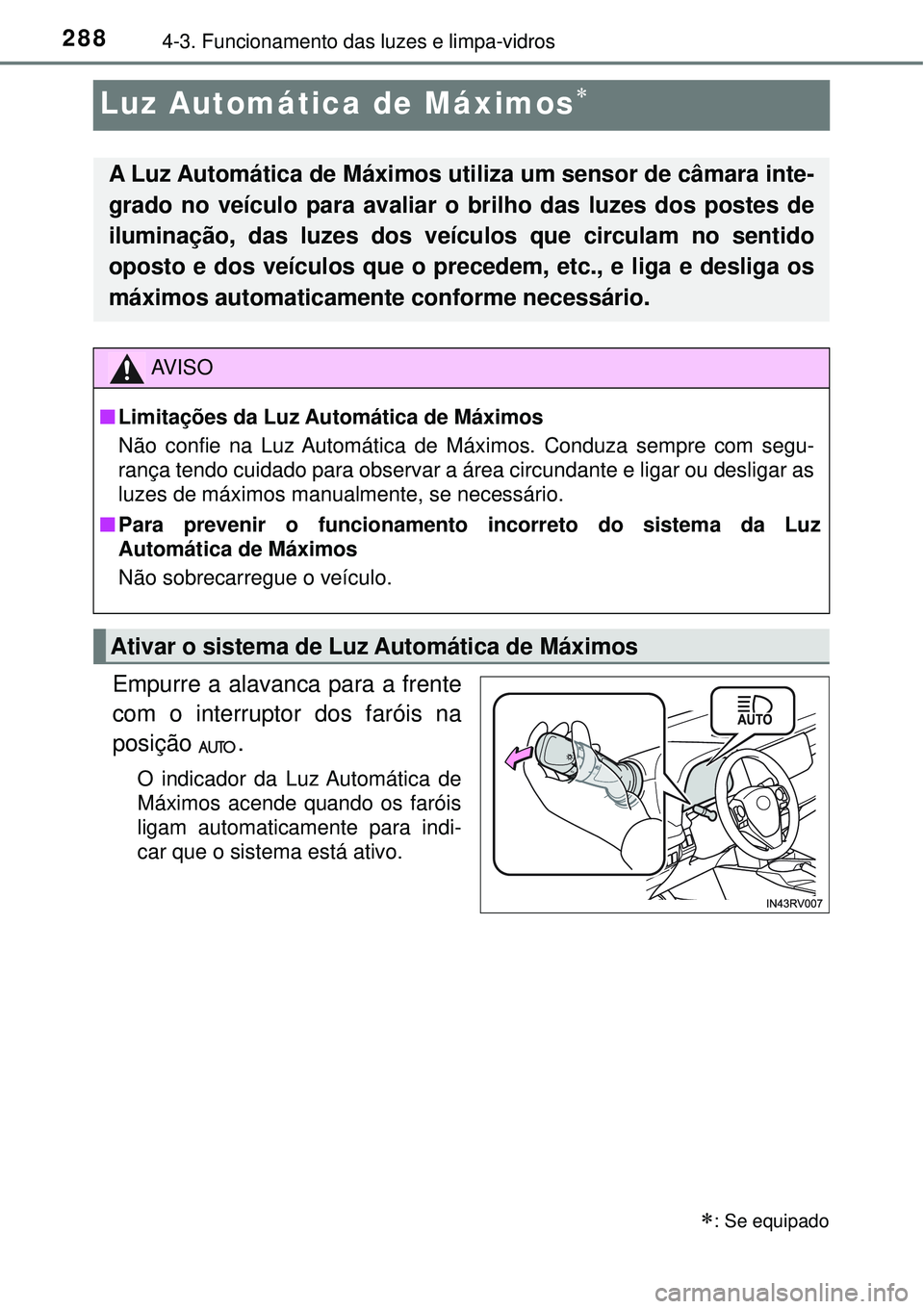 TOYOTA RAV4 2017 Manual de utilização (in Portuguese) 2884-3. Funcionamento das luzes e limpa-vidros
Luz Automática de Máximos
Empurre a alavanca para a frente
com o interruptor dos faróis na
posição .
O indicador da Luz Automática de
Máximos a TOYOTA RAV4 2017 Manual de utilização (in Portuguese) 2884-3. Funcionamento das luzes e limpa-vidros
Luz Automática de Máximos
Empurre a alavanca para a frente
com o interruptor dos faróis na
posição .
O indicador da Luz Automática de
Máximos a