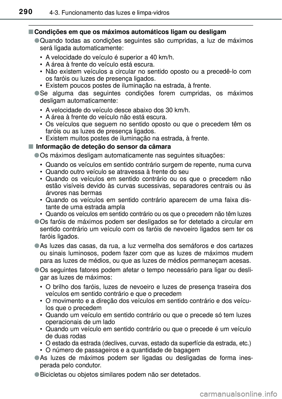 TOYOTA RAV4 2017 Manual de utilização (in Portuguese) 2904-3. Funcionamento das luzes e limpa-vidros
nCondições em que os máximos automáticos ligam ou desligam
lQuando todas as condições seguintes são cumpridas, a luz de máximos
será ligada auto TOYOTA RAV4 2017 Manual de utilização (in Portuguese) 2904-3. Funcionamento das luzes e limpa-vidros
nCondições em que os máximos automáticos ligam ou desligam
lQuando todas as condições seguintes são cumpridas, a luz de máximos
será ligada auto