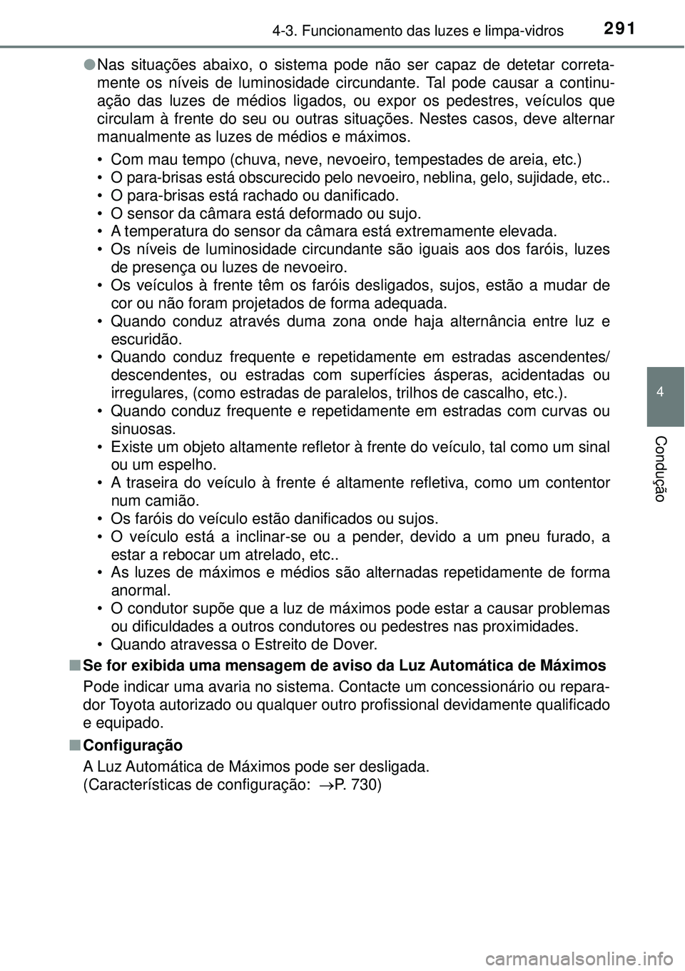 TOYOTA RAV4 2017 Manual de utilização (in Portuguese) 2914-3. Funcionamento das luzes e limpa-vidros
4
Condução
lNas situações abaixo, o sistema pode não ser capaz de detetar correta-
mente os níveis de luminosidade circundante. Tal pode causar a c TOYOTA RAV4 2017 Manual de utilização (in Portuguese) 2914-3. Funcionamento das luzes e limpa-vidros
4
Condução
lNas situações abaixo, o sistema pode não ser capaz de detetar correta-
mente os níveis de luminosidade circundante. Tal pode causar a c