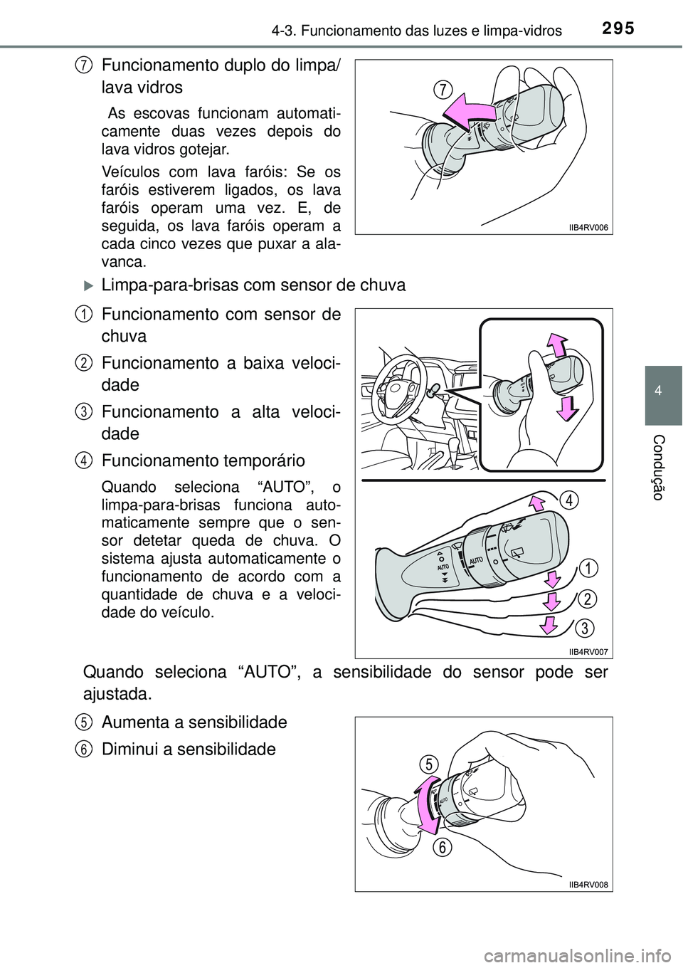 TOYOTA RAV4 2017 Manual de utilização (in Portuguese) 2954-3. Funcionamento das luzes e limpa-vidros
4
Condução
Funcionamento duplo do limpa/
lava vidros
As escovas funcionam automati-
camente duas vezes depois do
lava vidros gotejar.
Veículos com la TOYOTA RAV4 2017 Manual de utilização (in Portuguese) 2954-3. Funcionamento das luzes e limpa-vidros
4
Condução
Funcionamento duplo do limpa/
lava vidros
As escovas funcionam automati-
camente duas vezes depois do
lava vidros gotejar.
Veículos com la