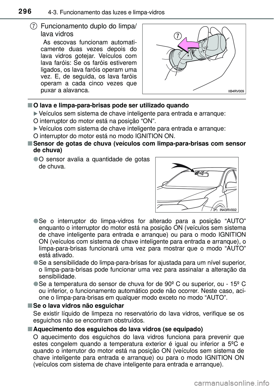 TOYOTA RAV4 2017 Manual de utilização (in Portuguese) 2964-3. Funcionamento das luzes e limpa-vidros
Funcionamento duplo do limpa/
lava vidros
As escovas funcionam automati-
camente duas vezes depois do
lava vidros gotejar. Veículos com
lava faróis: S TOYOTA RAV4 2017 Manual de utilização (in Portuguese) 2964-3. Funcionamento das luzes e limpa-vidros
Funcionamento duplo do limpa/
lava vidros
As escovas funcionam automati-
camente duas vezes depois do
lava vidros gotejar. Veículos com
lava faróis: S