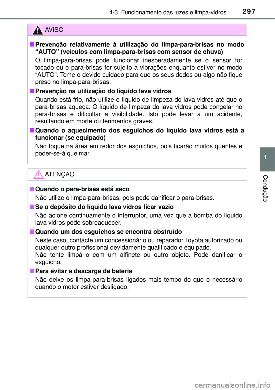 TOYOTA RAV4 2017 Manual de utilização (in Portuguese) 2974-3. Funcionamento das luzes e limpa-vidros
4
Condução
AV I S O
nPrevenção relativamente à utilização do limpa-para-brisas no modo
“AUTO” (veículos com limpa-para-brisas com sensor de c TOYOTA RAV4 2017 Manual de utilização (in Portuguese) 2974-3. Funcionamento das luzes e limpa-vidros
4
Condução
AV I S O
nPrevenção relativamente à utilização do limpa-para-brisas no modo
“AUTO” (veículos com limpa-para-brisas com sensor de c