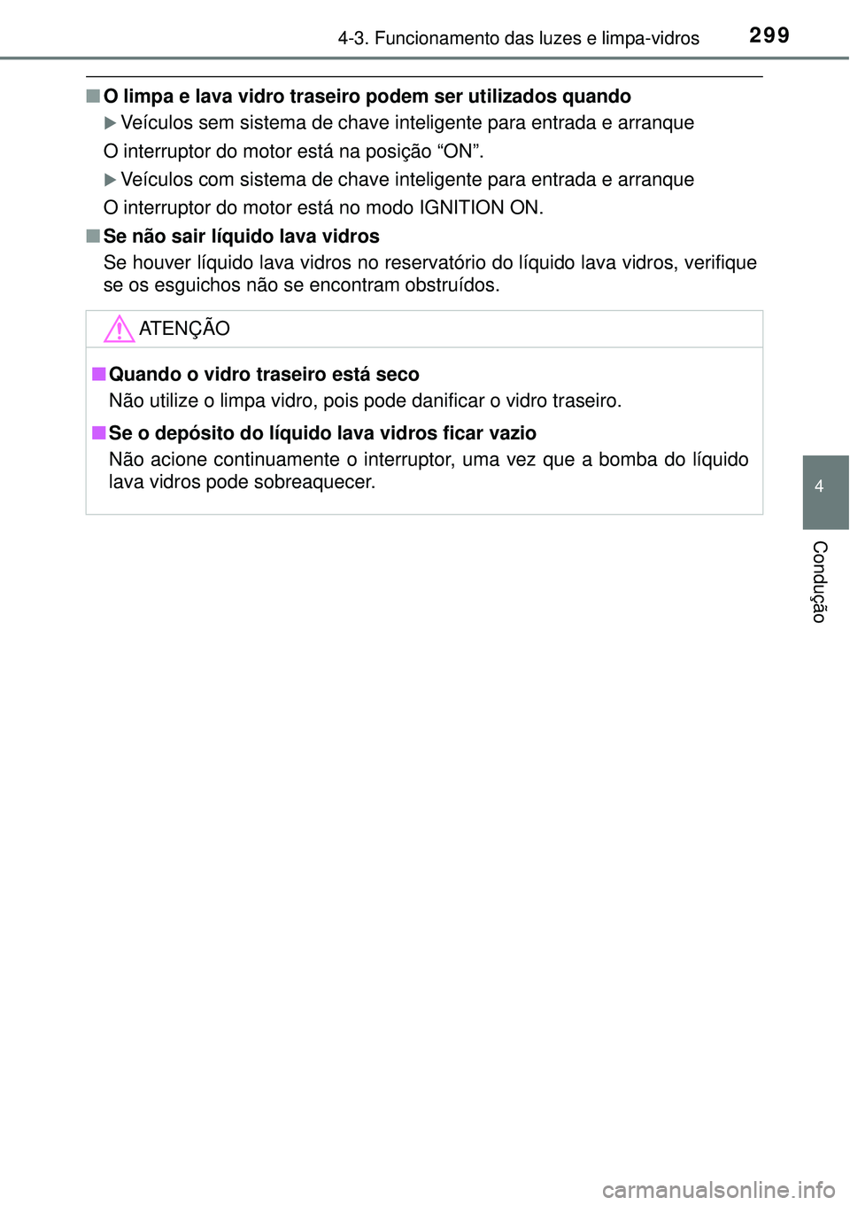 TOYOTA RAV4 2017 Manual de utilização (in Portuguese) 2994-3. Funcionamento das luzes e limpa-vidros
4
Condução
nO limpa e lava vidro traseiro podem ser utilizados quando
Veículos sem sistema de chave inteligente para entrada e arranque
O interrupt TOYOTA RAV4 2017 Manual de utilização (in Portuguese) 2994-3. Funcionamento das luzes e limpa-vidros
4
Condução
nO limpa e lava vidro traseiro podem ser utilizados quando
Veículos sem sistema de chave inteligente para entrada e arranque
O interrupt