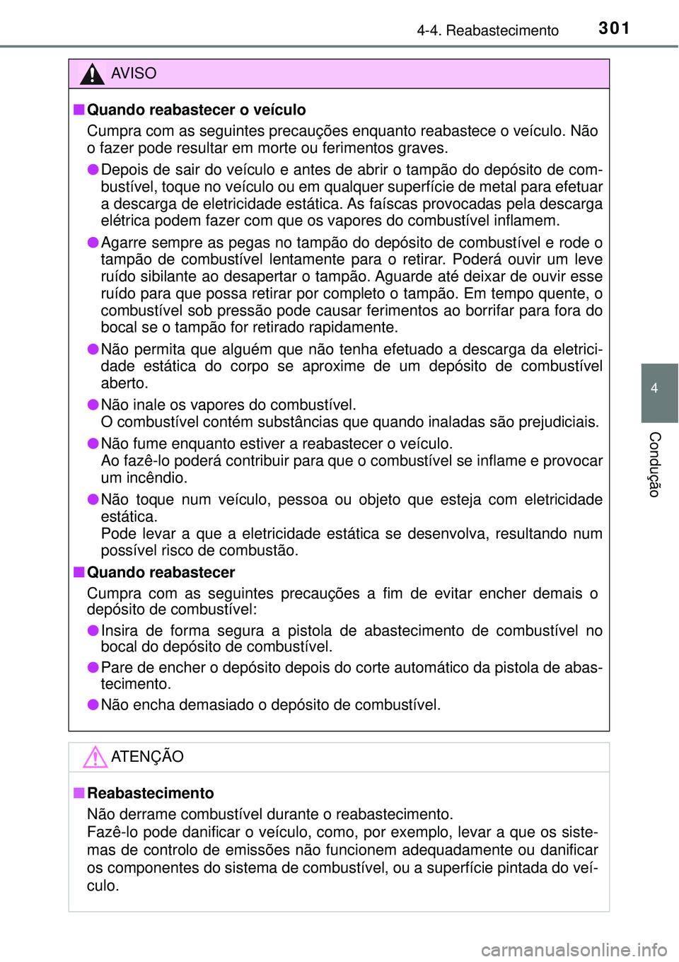 TOYOTA RAV4 2017 Manual de utilização (in Portuguese) 3014-4. Reabastecimento
4
Condução
AV I S O
nQuando reabastecer o veículo
Cumpra com as seguintes precauções enquanto reabastece o veículo. Não
o fazer pode resultar em morte ou ferimentos grav TOYOTA RAV4 2017 Manual de utilização (in Portuguese) 3014-4. Reabastecimento
4
Condução
AV I S O
nQuando reabastecer o veículo
Cumpra com as seguintes precauções enquanto reabastece o veículo. Não
o fazer pode resultar em morte ou ferimentos grav