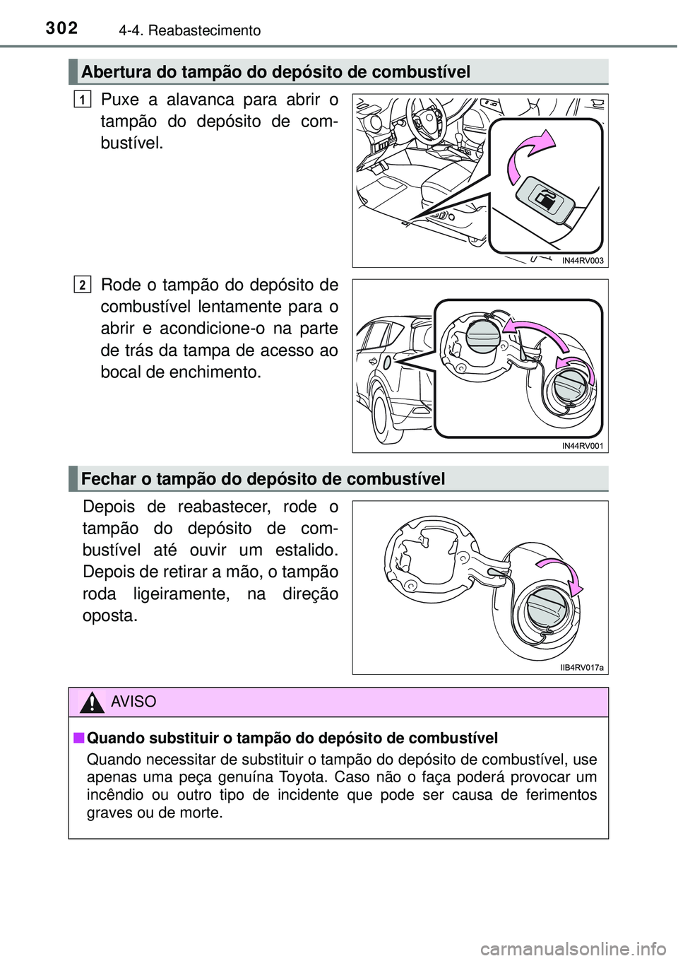 TOYOTA RAV4 2017 Manual de utilização (in Portuguese) 3024-4. Reabastecimento
Puxe a alavanca para abrir o
tampão do depósito de com-
bustível.
Rode o tampão do depósito de
combustível lentamente para o
abrir e acondicione-o na parte
de trás da ta TOYOTA RAV4 2017 Manual de utilização (in Portuguese) 3024-4. Reabastecimento
Puxe a alavanca para abrir o
tampão do depósito de com-
bustível.
Rode o tampão do depósito de
combustível lentamente para o
abrir e acondicione-o na parte
de trás da ta