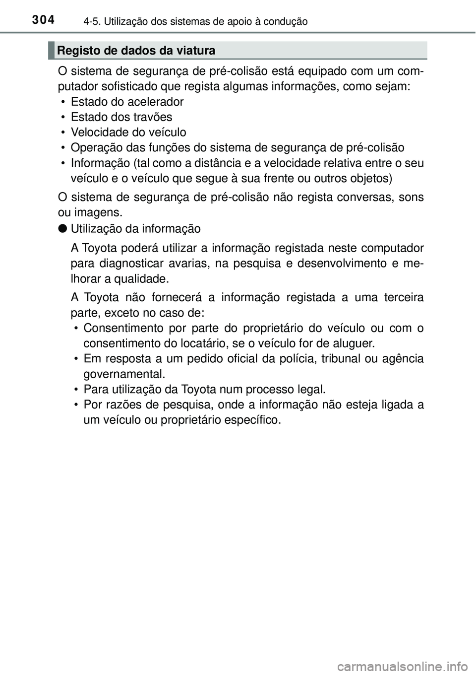 TOYOTA RAV4 2017 Manual de utilização (in Portuguese) 3044-5. Utilização dos sistemas de apoio à condução
O sistema de segurança de pré-colisão está equipado com um com-
putador sofisticado que regista algumas informações, como sejam:
• Esta TOYOTA RAV4 2017 Manual de utilização (in Portuguese) 3044-5. Utilização dos sistemas de apoio à condução
O sistema de segurança de pré-colisão está equipado com um com-
putador sofisticado que regista algumas informações, como sejam:
• Esta