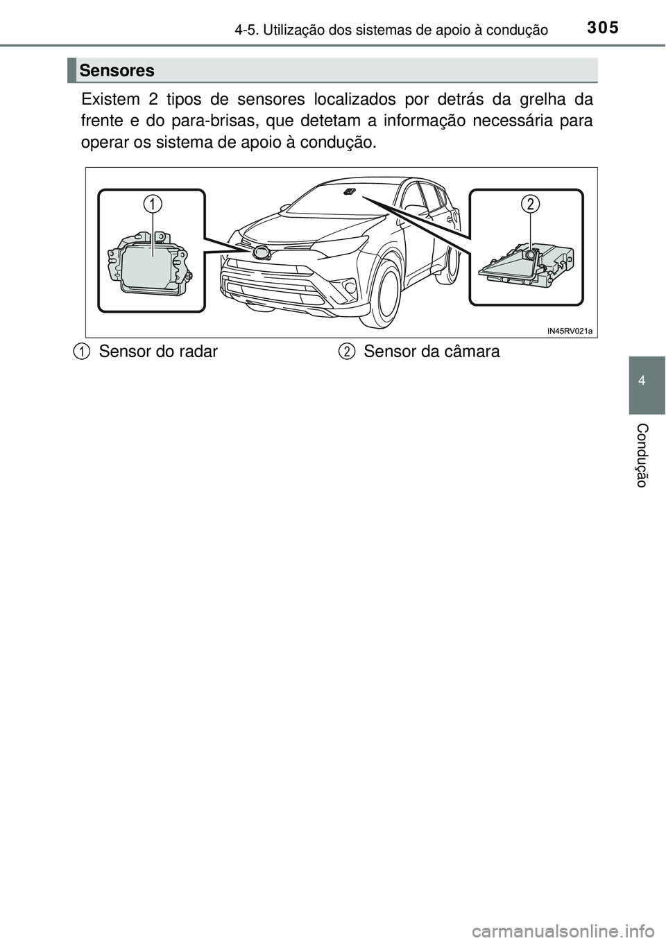 TOYOTA RAV4 2017 Manual de utilização (in Portuguese) 3054-5. Utilização dos sistemas de apoio à condução
4
Condução
Existem 2 tipos de sensores localizados por detrás da grelha da
frente e do para-brisas, que detetam a informação necessária p TOYOTA RAV4 2017 Manual de utilização (in Portuguese) 3054-5. Utilização dos sistemas de apoio à condução
4
Condução
Existem 2 tipos de sensores localizados por detrás da grelha da
frente e do para-brisas, que detetam a informação necessária p