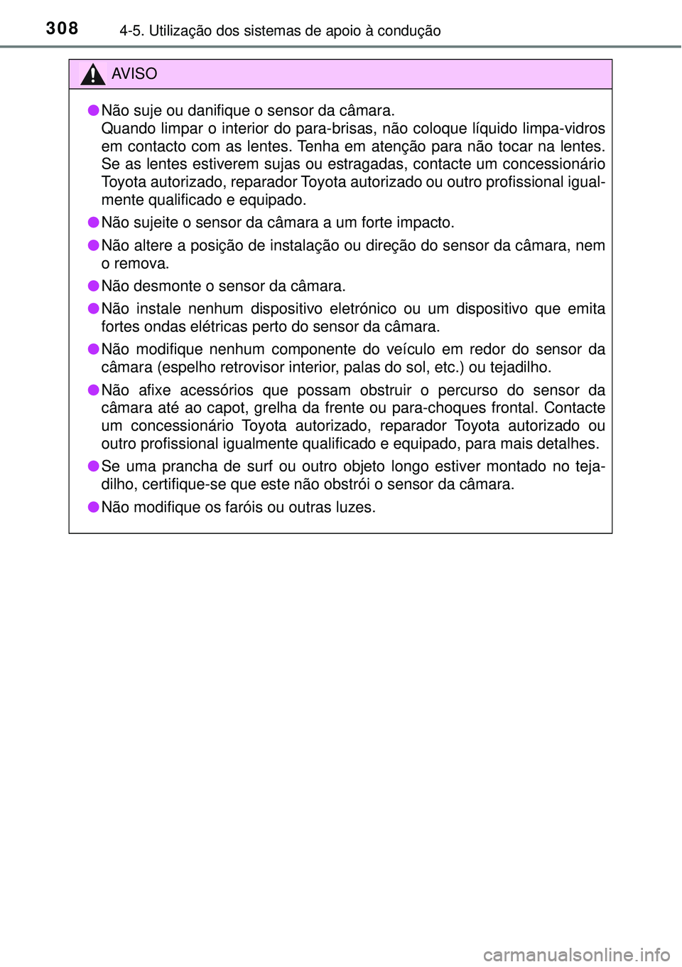 TOYOTA RAV4 2017 Manual de utilização (in Portuguese) 3084-5. Utilização dos sistemas de apoio à condução
AV I S O
lNão suje ou danifique o sensor da câmara.
Quando limpar o interior do para-brisas, não coloque líquido limpa-vidros
em contacto c TOYOTA RAV4 2017 Manual de utilização (in Portuguese) 3084-5. Utilização dos sistemas de apoio à condução
AV I S O
lNão suje ou danifique o sensor da câmara.
Quando limpar o interior do para-brisas, não coloque líquido limpa-vidros
em contacto c