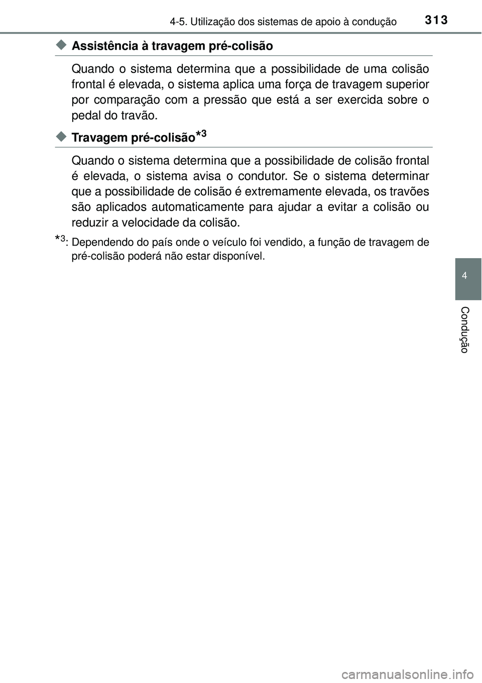 TOYOTA RAV4 2017 Manual de utilização (in Portuguese) 3134-5. Utilização dos sistemas de apoio à condução
4
Condução
uAssistência à travagem pré-colisão
Quando o sistema determina que a possibilidade de uma colisão
frontal é elevada, o siste TOYOTA RAV4 2017 Manual de utilização (in Portuguese) 3134-5. Utilização dos sistemas de apoio à condução
4
Condução
uAssistência à travagem pré-colisão
Quando o sistema determina que a possibilidade de uma colisão
frontal é elevada, o siste