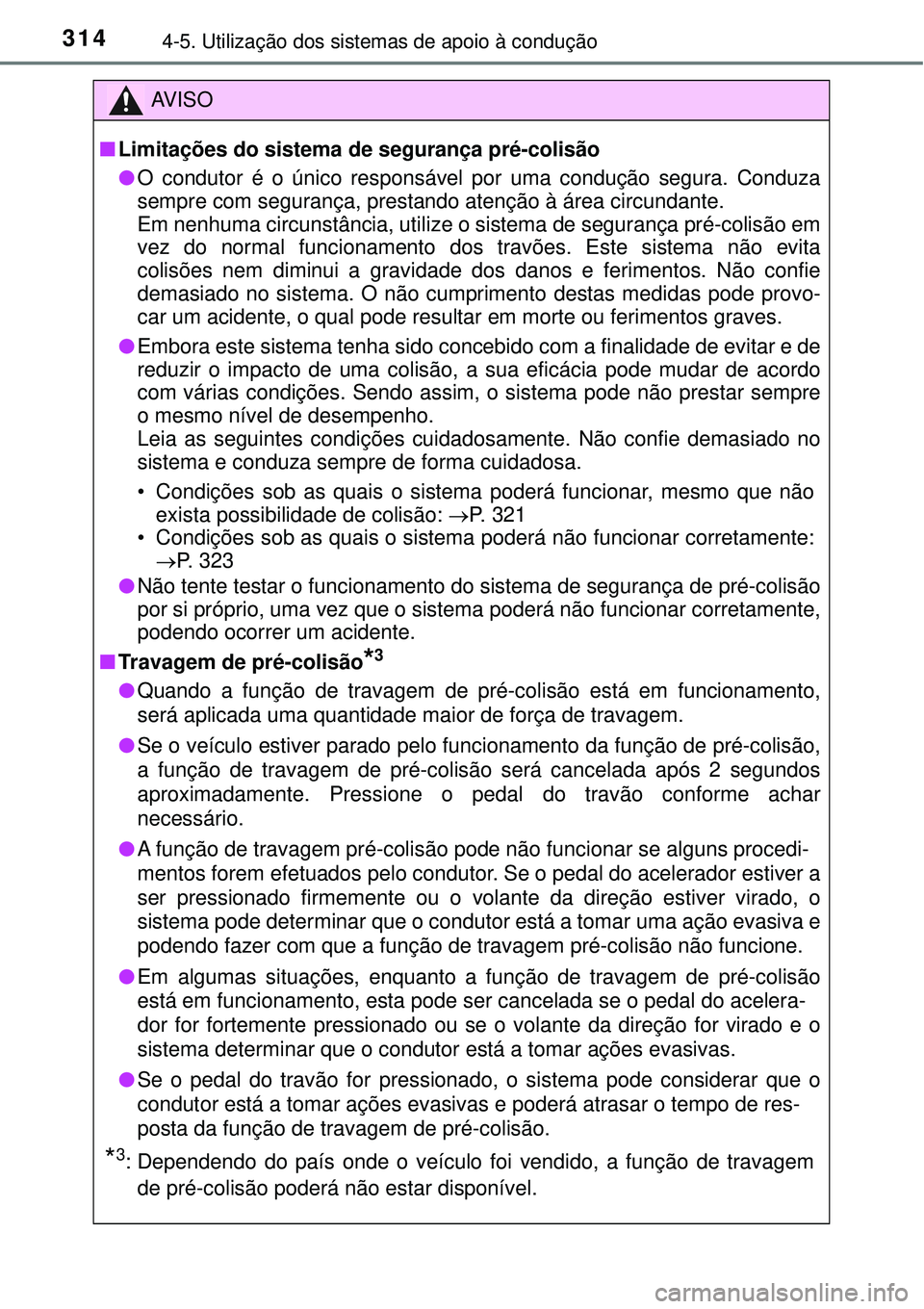 TOYOTA RAV4 2017 Manual de utilização (in Portuguese) 3144-5. Utilização dos sistemas de apoio à condução
AV I S O
nLimitações do sistema de segurança pré-colisão
lO condutor é o único responsável por uma condução segura. Conduza
sempre co TOYOTA RAV4 2017 Manual de utilização (in Portuguese) 3144-5. Utilização dos sistemas de apoio à condução
AV I S O
nLimitações do sistema de segurança pré-colisão
lO condutor é o único responsável por uma condução segura. Conduza
sempre co