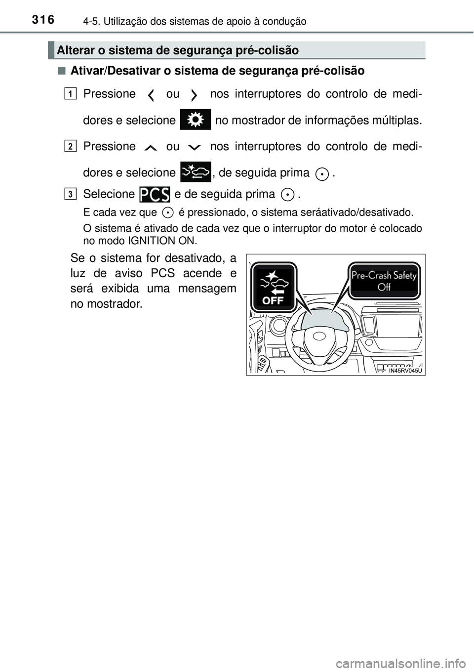 TOYOTA RAV4 2017 Manual de utilização (in Portuguese) 3164-5. Utilização dos sistemas de apoio à condução
nAtivar/Desativar o sistema de segurança pré-colisão
Pressione ou nos interruptores do controlo de medi-
dores e selecione no mostrado TOYOTA RAV4 2017 Manual de utilização (in Portuguese) 3164-5. Utilização dos sistemas de apoio à condução
nAtivar/Desativar o sistema de segurança pré-colisão
Pressione ou nos interruptores do controlo de medi-
dores e selecione no mostrado