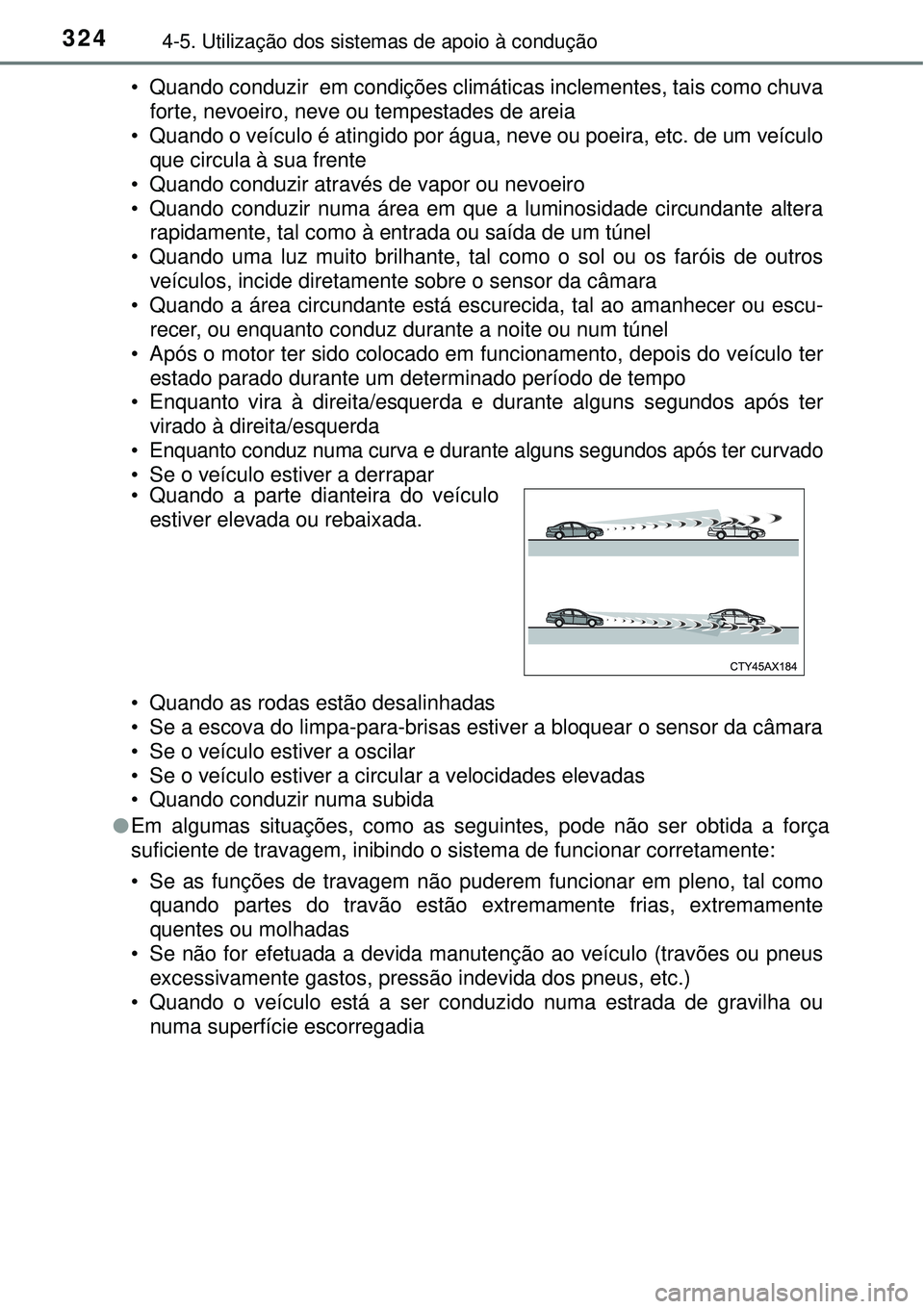 TOYOTA RAV4 2017 Manual de utilização (in Portuguese) 3244-5. Utilização dos sistemas de apoio à condução
• Quando conduzir em condições climáticas inclementes, tais como chuva
forte, nevoeiro, neve ou tempestades de areia
• Quando o veícul TOYOTA RAV4 2017 Manual de utilização (in Portuguese) 3244-5. Utilização dos sistemas de apoio à condução
• Quando conduzir em condições climáticas inclementes, tais como chuva
forte, nevoeiro, neve ou tempestades de areia
• Quando o veícul