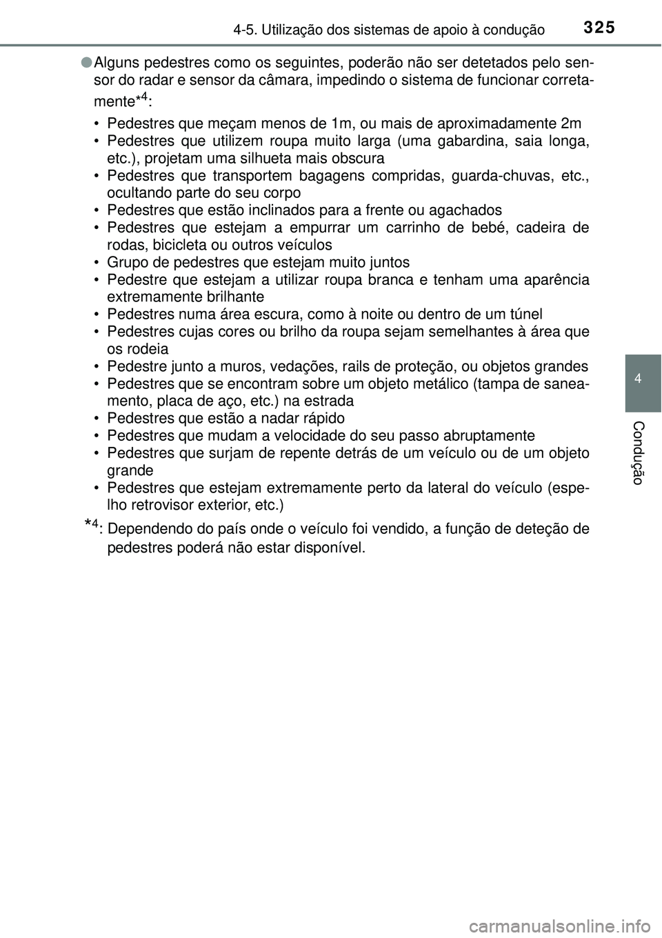 TOYOTA RAV4 2017 Manual de utilização (in Portuguese) 3254-5. Utilização dos sistemas de apoio à condução
4
Condução
lAlguns pedestres como os seguintes, poderão não ser detetados pelo sen-
sor do radar e sensor da câmara, impedindo o sistema d TOYOTA RAV4 2017 Manual de utilização (in Portuguese) 3254-5. Utilização dos sistemas de apoio à condução
4
Condução
lAlguns pedestres como os seguintes, poderão não ser detetados pelo sen-
sor do radar e sensor da câmara, impedindo o sistema d
