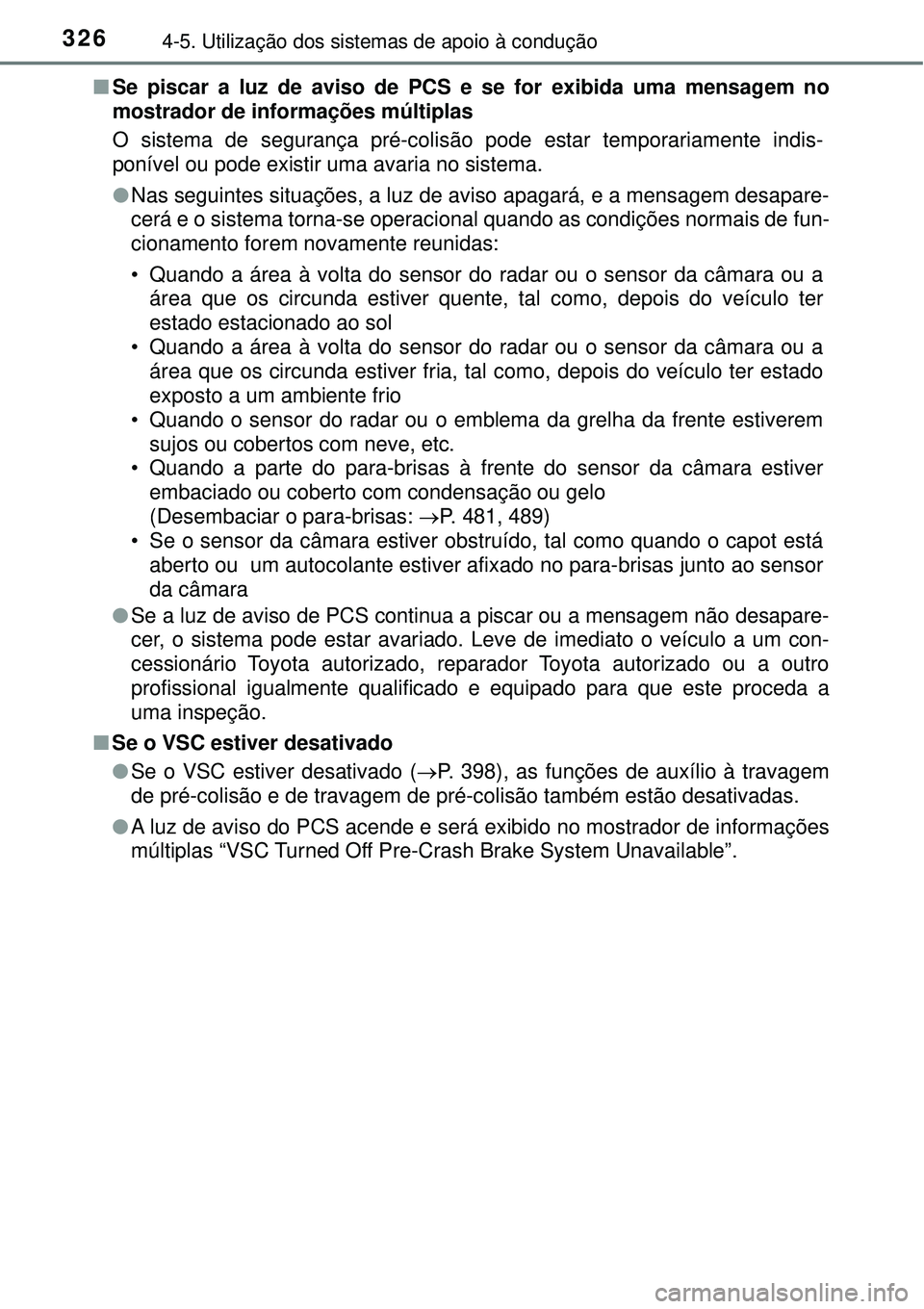 TOYOTA RAV4 2017 Manual de utilização (in Portuguese) 3264-5. Utilização dos sistemas de apoio à condução
nSe piscar a luz de aviso de PCS e se for exibida uma mensagem no
mostrador de informações múltiplas
O sistema de segurança pré-colisão p TOYOTA RAV4 2017 Manual de utilização (in Portuguese) 3264-5. Utilização dos sistemas de apoio à condução
nSe piscar a luz de aviso de PCS e se for exibida uma mensagem no
mostrador de informações múltiplas
O sistema de segurança pré-colisão p