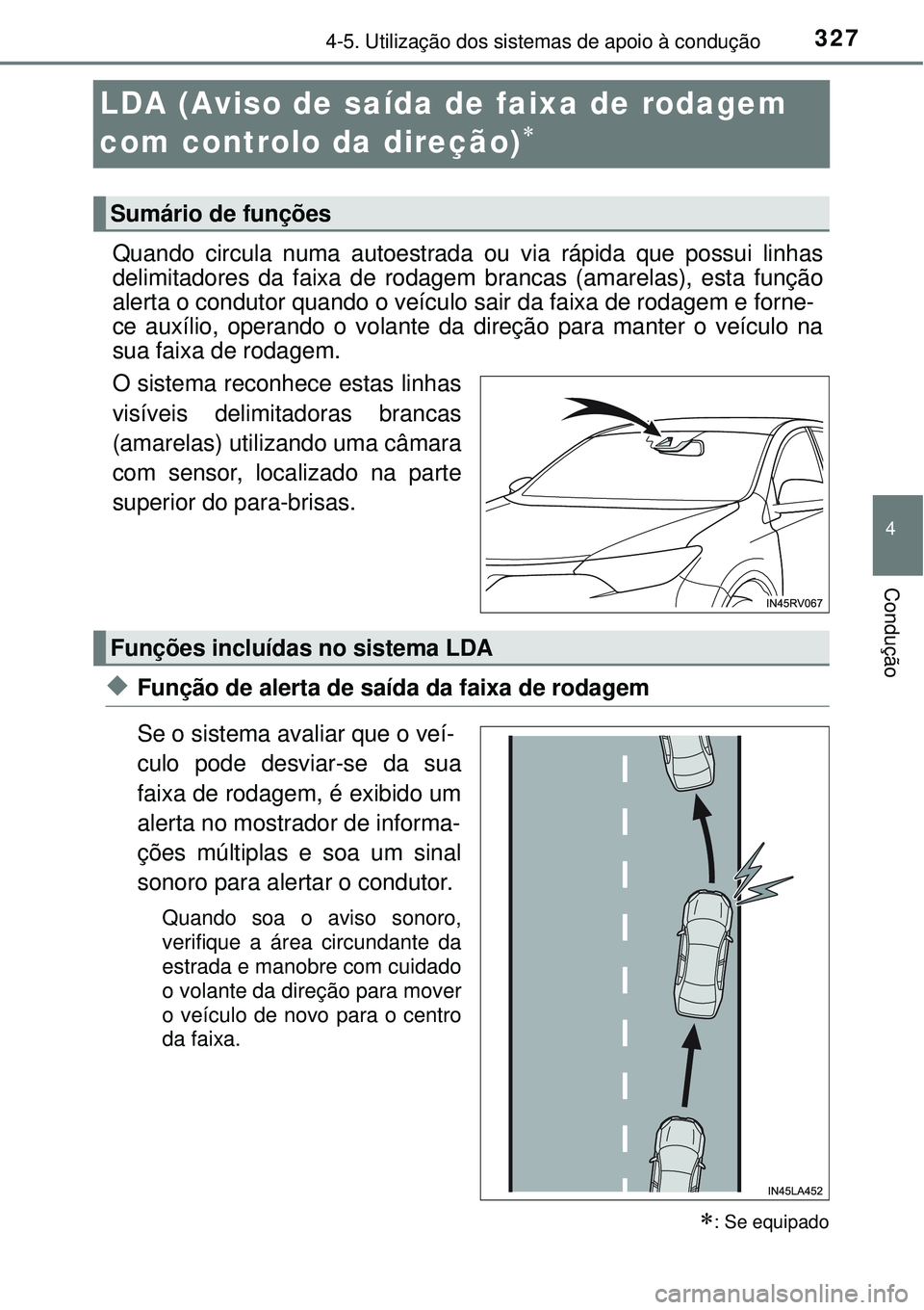 TOYOTA RAV4 2017 Manual de utilização (in Portuguese) 327
4
4-5. Utilização dos sistemas de apoio à condução
Condução
LDA (Aviso de saída de faixa de rodagem
com controlo da direção)
Quando circula numa autoestrada ou via rápida que possu TOYOTA RAV4 2017 Manual de utilização (in Portuguese) 327
4
4-5. Utilização dos sistemas de apoio à condução
Condução
LDA (Aviso de saída de faixa de rodagem
com controlo da direção)
Quando circula numa autoestrada ou via rápida que possu