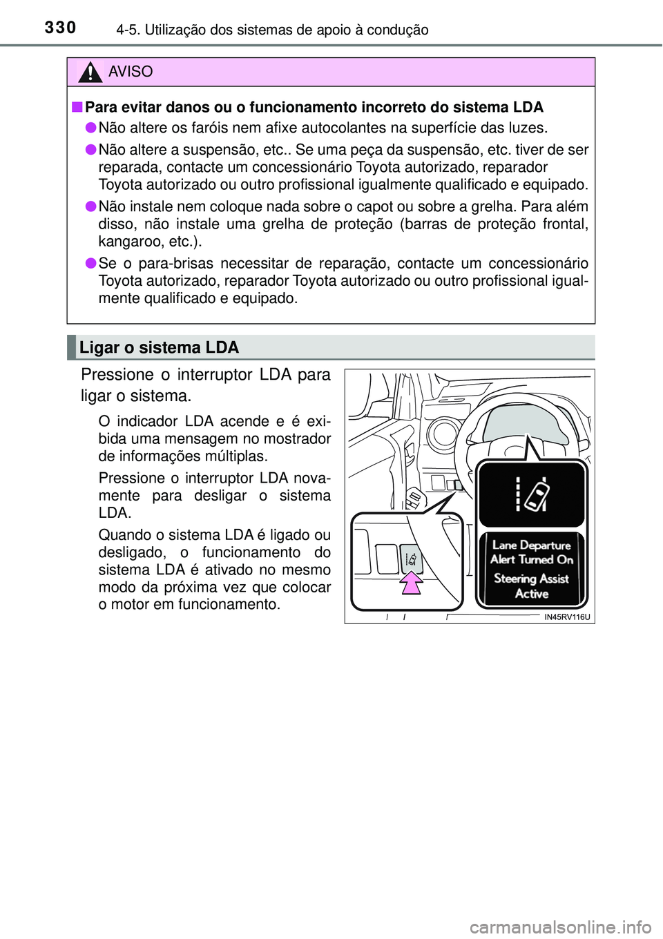 TOYOTA RAV4 2017 Manual de utilização (in Portuguese) 3304-5. Utilização dos sistemas de apoio à condução
Pressione o interruptor LDA para
ligar o sistema.
O indicador LDA acende e é exi-
bida uma mensagem no mostrador
de informações múltiplas.
TOYOTA RAV4 2017 Manual de utilização (in Portuguese) 3304-5. Utilização dos sistemas de apoio à condução
Pressione o interruptor LDA para
ligar o sistema.
O indicador LDA acende e é exi-
bida uma mensagem no mostrador
de informações múltiplas.