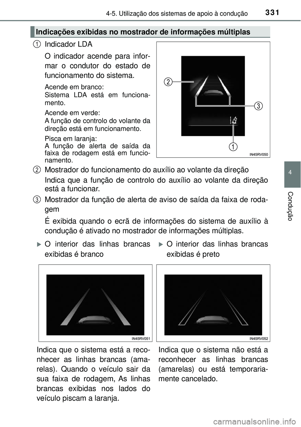 TOYOTA RAV4 2017 Manual de utilização (in Portuguese) 3314-5. Utilização dos sistemas de apoio à condução
4
Condução
Indicador LDA
O indicador acende para infor-
mar o condutor do estado de
funcionamento do sistema.
Acende em branco:
Sistema LDA e TOYOTA RAV4 2017 Manual de utilização (in Portuguese) 3314-5. Utilização dos sistemas de apoio à condução
4
Condução
Indicador LDA
O indicador acende para infor-
mar o condutor do estado de
funcionamento do sistema.
Acende em branco:
Sistema LDA e