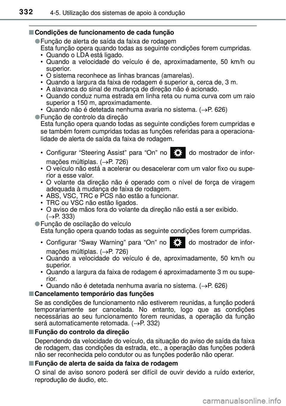 TOYOTA RAV4 2017 Manual de utilização (in Portuguese) 3324-5. Utilização dos sistemas de apoio à condução
nCondições de funcionamento de cada função
lFunção de alerta de saída da faixa de rodagem
Esta função opera quando todas as seguinte c TOYOTA RAV4 2017 Manual de utilização (in Portuguese) 3324-5. Utilização dos sistemas de apoio à condução
nCondições de funcionamento de cada função
lFunção de alerta de saída da faixa de rodagem
Esta função opera quando todas as seguinte c