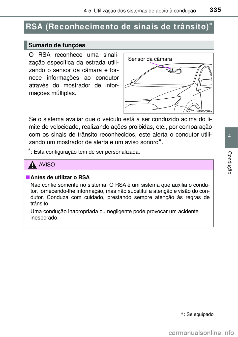 TOYOTA RAV4 2017 Manual de utilização (in Portuguese) 335
4
4-5. Utilização dos sistemas de apoio à condução
Condução
RSA (Reconhecimento de sinais de trânsito)
O RSA reconhece uma sinali-
zação específica da estrada utili-
zando o sensor d TOYOTA RAV4 2017 Manual de utilização (in Portuguese) 335
4
4-5. Utilização dos sistemas de apoio à condução
Condução
RSA (Reconhecimento de sinais de trânsito)
O RSA reconhece uma sinali-
zação específica da estrada utili-
zando o sensor d