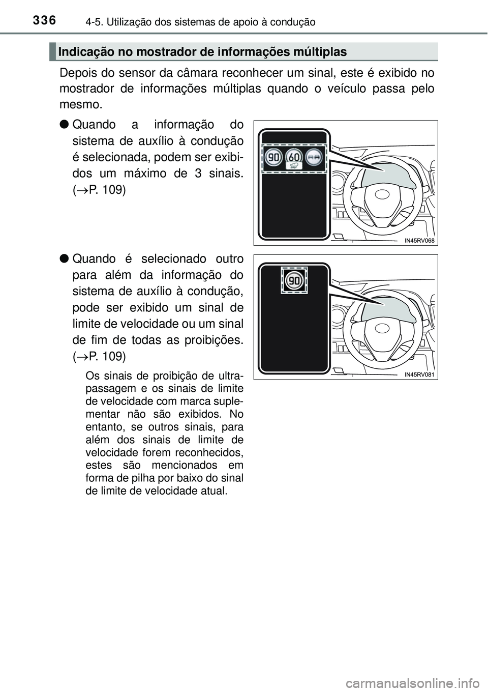 TOYOTA RAV4 2017 Manual de utilização (in Portuguese) 3364-5. Utilização dos sistemas de apoio à condução
Depois do sensor da câmara reconhecer um sinal, este é exibido no
mostrador de informações múltiplas quando o veículo passa pelo
mesmo.
l TOYOTA RAV4 2017 Manual de utilização (in Portuguese) 3364-5. Utilização dos sistemas de apoio à condução
Depois do sensor da câmara reconhecer um sinal, este é exibido no
mostrador de informações múltiplas quando o veículo passa pelo
mesmo.
l