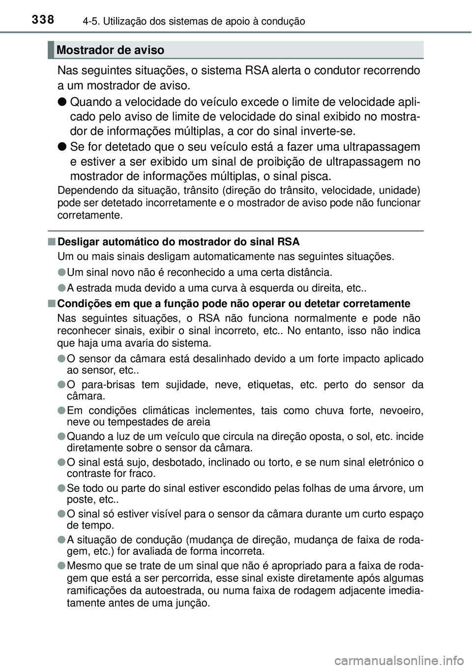 TOYOTA RAV4 2017 Manual de utilização (in Portuguese) 3384-5. Utilização dos sistemas de apoio à condução
Nas seguintes situações, o sistema RSA alerta o condutor recorrendo
a um mostrador de aviso.
lQuando a velocidade do veículo excede o limite TOYOTA RAV4 2017 Manual de utilização (in Portuguese) 3384-5. Utilização dos sistemas de apoio à condução
Nas seguintes situações, o sistema RSA alerta o condutor recorrendo
a um mostrador de aviso.
lQuando a velocidade do veículo excede o limite