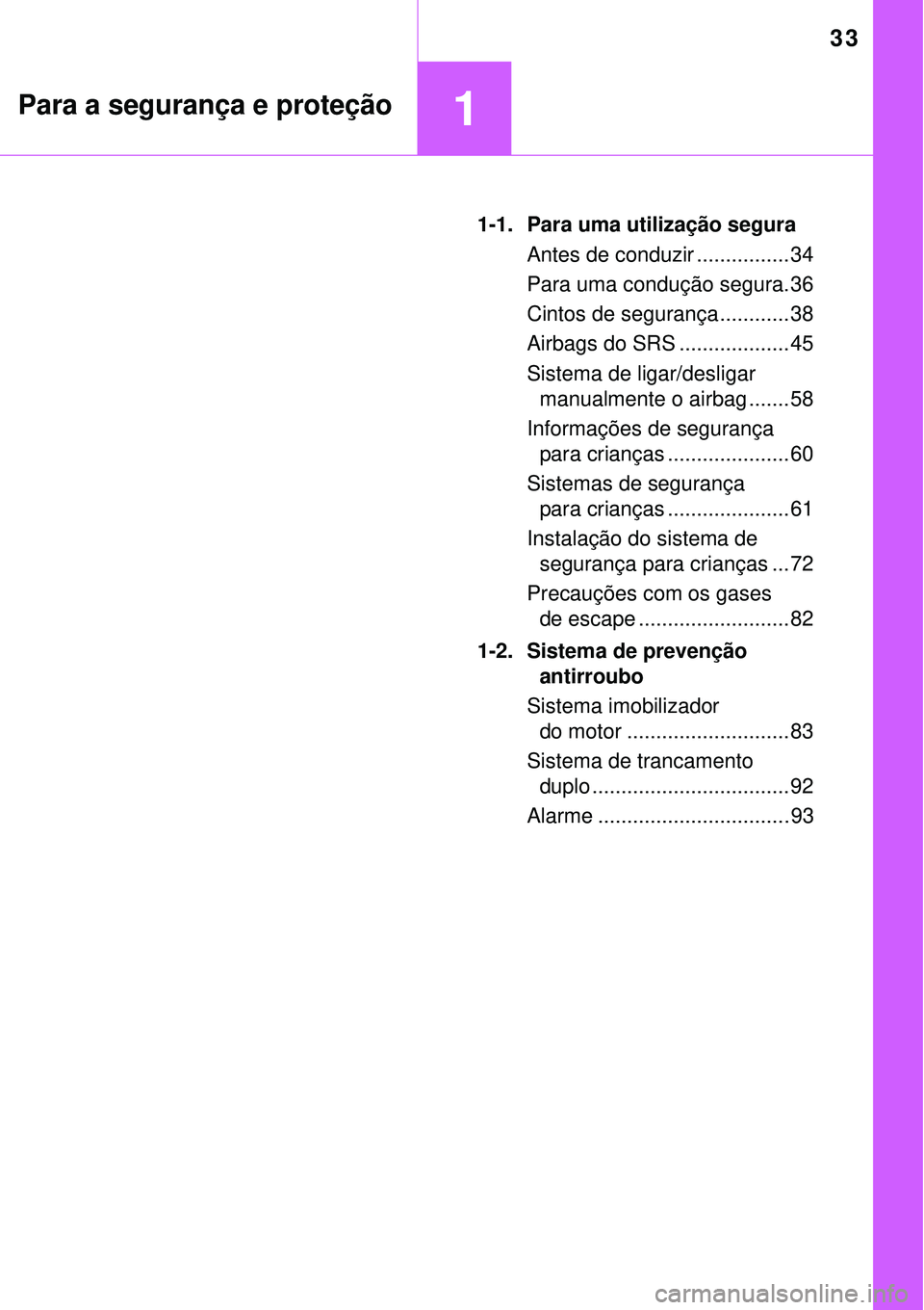 TOYOTA RAV4 2017  Manual de utilização (in Portuguese) 33
1Para a segurança e proteção
1-1. Para uma utilização segura
Antes de conduzir ................ 34
Para uma condução segura. 36
Cintos de segurança ............ 38
Airbags do SRS ..........