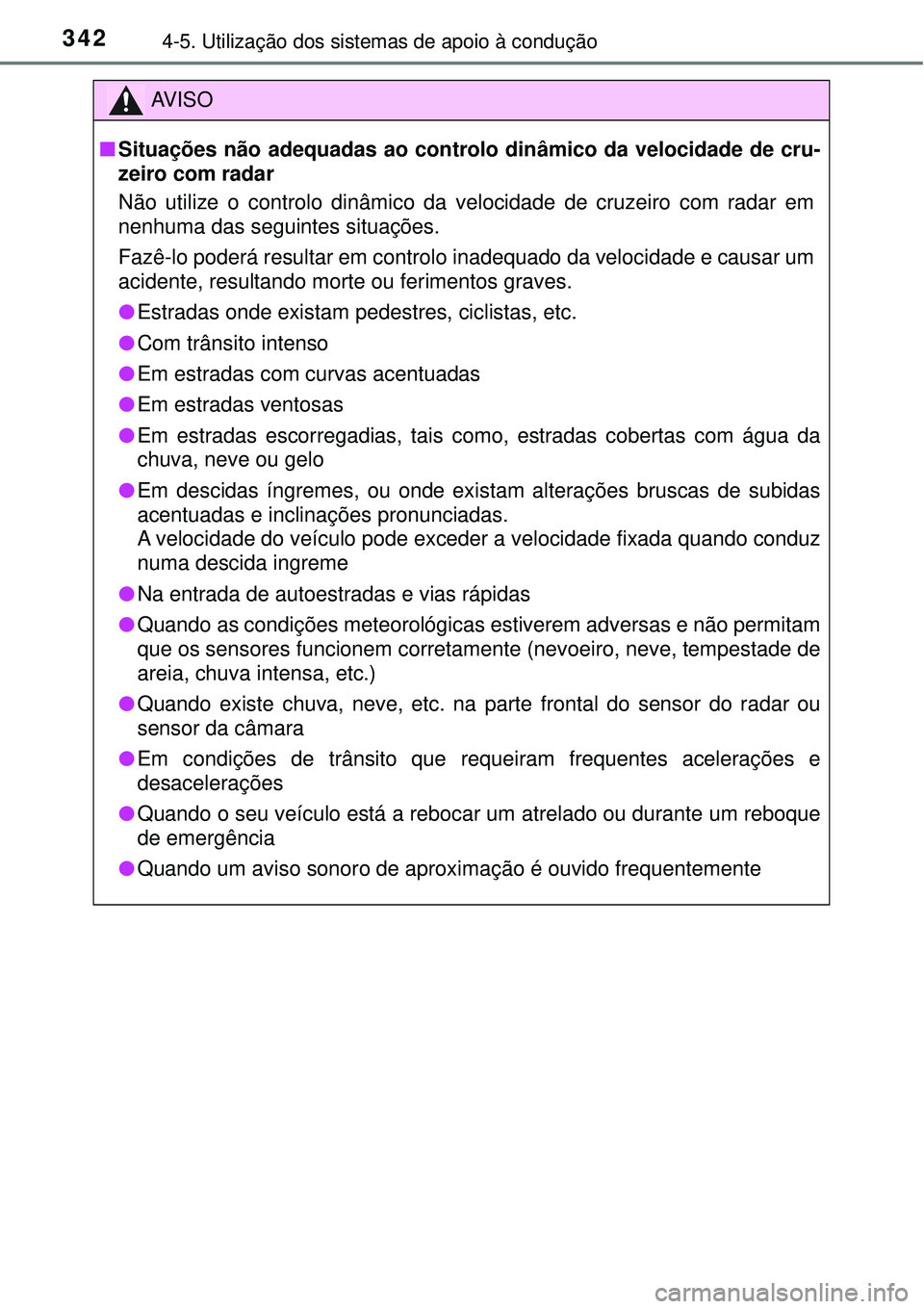 TOYOTA RAV4 2017 Manual de utilização (in Portuguese) 3424-5. Utilização dos sistemas de apoio à condução
AV I S O
nSituações não adequadas ao controlo dinâmico da velocidade de cru-
zeiro com radar
Não utilize o controlo dinâmico da velocidad TOYOTA RAV4 2017 Manual de utilização (in Portuguese) 3424-5. Utilização dos sistemas de apoio à condução
AV I S O
nSituações não adequadas ao controlo dinâmico da velocidade de cru-
zeiro com radar
Não utilize o controlo dinâmico da velocidad