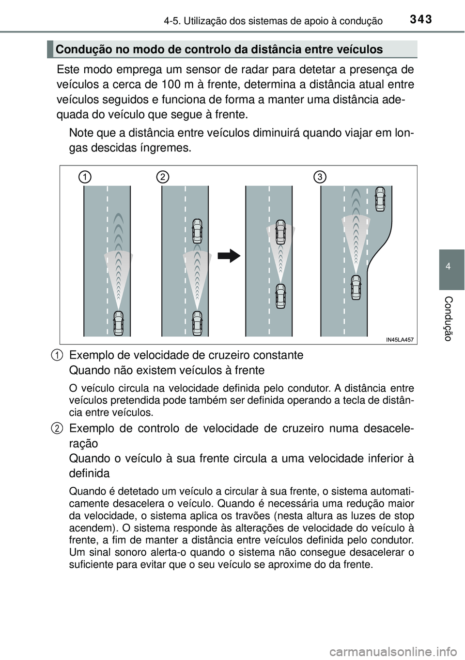 TOYOTA RAV4 2017 Manual de utilização (in Portuguese) 3434-5. Utilização dos sistemas de apoio à condução
4
Condução
Este modo emprega um sensor de radar para detetar a presença de
veículos a cerca de 100 m à frente, determina a distância atua TOYOTA RAV4 2017 Manual de utilização (in Portuguese) 3434-5. Utilização dos sistemas de apoio à condução
4
Condução
Este modo emprega um sensor de radar para detetar a presença de
veículos a cerca de 100 m à frente, determina a distância atua