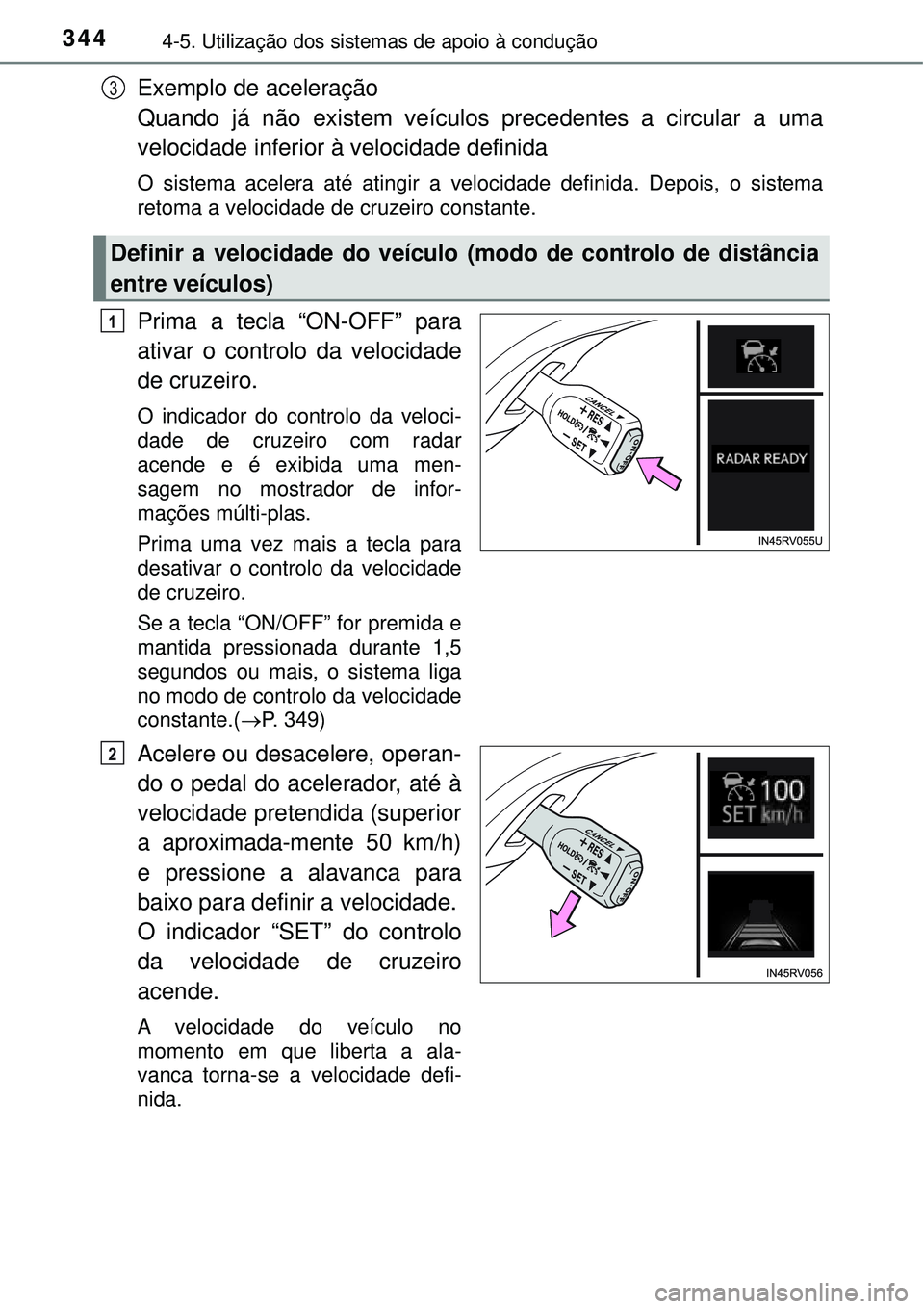 TOYOTA RAV4 2017 Manual de utilização (in Portuguese) 3444-5. Utilização dos sistemas de apoio à condução
Exemplo de aceleração
Quando já não existem veículos precedentes a circular a uma
velocidade inferior à velocidade definida
O sistema ac TOYOTA RAV4 2017 Manual de utilização (in Portuguese) 3444-5. Utilização dos sistemas de apoio à condução
Exemplo de aceleração
Quando já não existem veículos precedentes a circular a uma
velocidade inferior à velocidade definida
O sistema ac