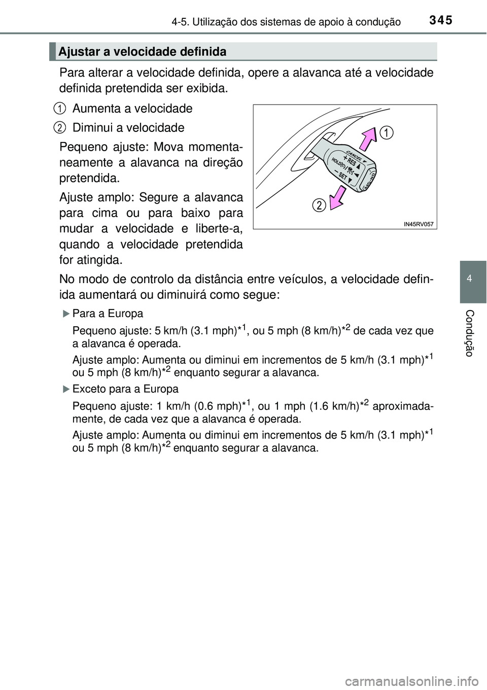 TOYOTA RAV4 2017 Manual de utilização (in Portuguese) 3454-5. Utilização dos sistemas de apoio à condução
4
Condução
Para alterar a velocidade definida, opere a alavanca até a velocidade
definida pretendida ser exibida.
Aumenta a velocidade
Dimin TOYOTA RAV4 2017 Manual de utilização (in Portuguese) 3454-5. Utilização dos sistemas de apoio à condução
4
Condução
Para alterar a velocidade definida, opere a alavanca até a velocidade
definida pretendida ser exibida.
Aumenta a velocidade
Dimin