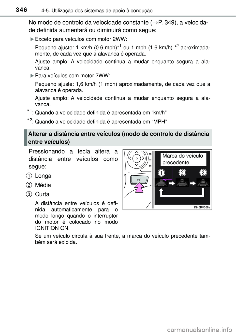 TOYOTA RAV4 2017 Manual de utilização (in Portuguese) 3464-5. Utilização dos sistemas de apoio à condução
No modo de controlo da velocidade constante (P. 349), a velocida-
de definida aumentará ou diminuirá como segue:
Exceto para veículos TOYOTA RAV4 2017 Manual de utilização (in Portuguese) 3464-5. Utilização dos sistemas de apoio à condução
No modo de controlo da velocidade constante (P. 349), a velocida-
de definida aumentará ou diminuirá como segue:
Exceto para veículos