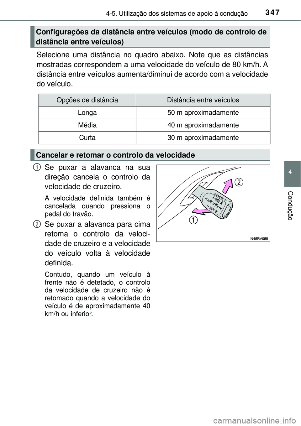 TOYOTA RAV4 2017 Manual de utilização (in Portuguese) 3474-5. Utilização dos sistemas de apoio à condução
4
Condução
Selecione uma distância no quadro abaixo. Note que as distâncias
mostradas correspondem a uma velocidade do veículo de 80 km/h. TOYOTA RAV4 2017 Manual de utilização (in Portuguese) 3474-5. Utilização dos sistemas de apoio à condução
4
Condução
Selecione uma distância no quadro abaixo. Note que as distâncias
mostradas correspondem a uma velocidade do veículo de 80 km/h.
