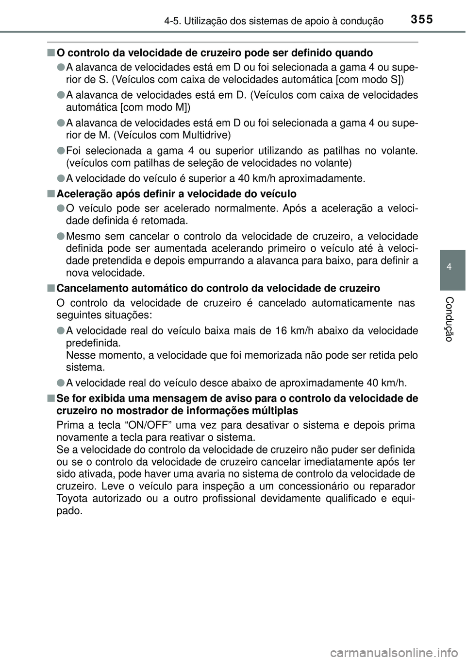 TOYOTA RAV4 2017  Manual de utilização (in Portuguese) 3554-5. Utilização dos sistemas de apoio à condução
4
Condução
nO controlo da velocidade de cruzeiro pode ser definido quando
lA alavanca de velocidades está em D ou foi selecionada a gama 4 o