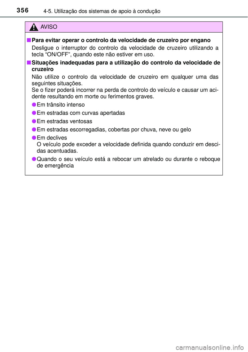 TOYOTA RAV4 2017  Manual de utilização (in Portuguese) 3564-5. Utilização dos sistemas de apoio à condução
AV I S O
nPara evitar operar o controlo da velocidade de cruzeiro por engano
Desligue o interruptor do controlo da velocidade de cruzeiro utili