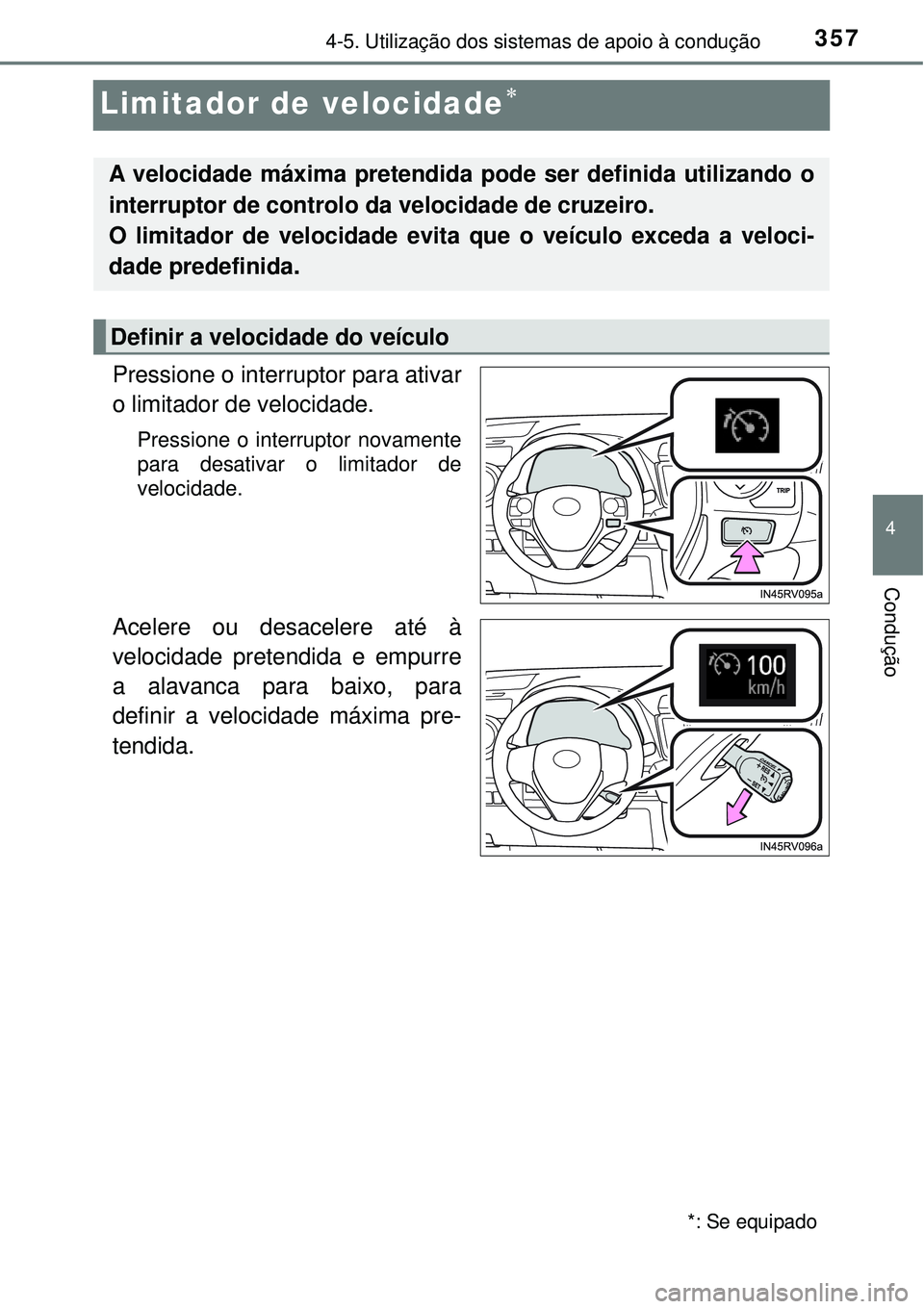 TOYOTA RAV4 2017  Manual de utilização (in Portuguese) 357
4
4-5. Utilização dos sistemas de apoio à condução
Condução
Limitador de velocidade
Pressione o interruptor para ativar
o limitador de velocidade.
Pressione o interruptor novamente
para 