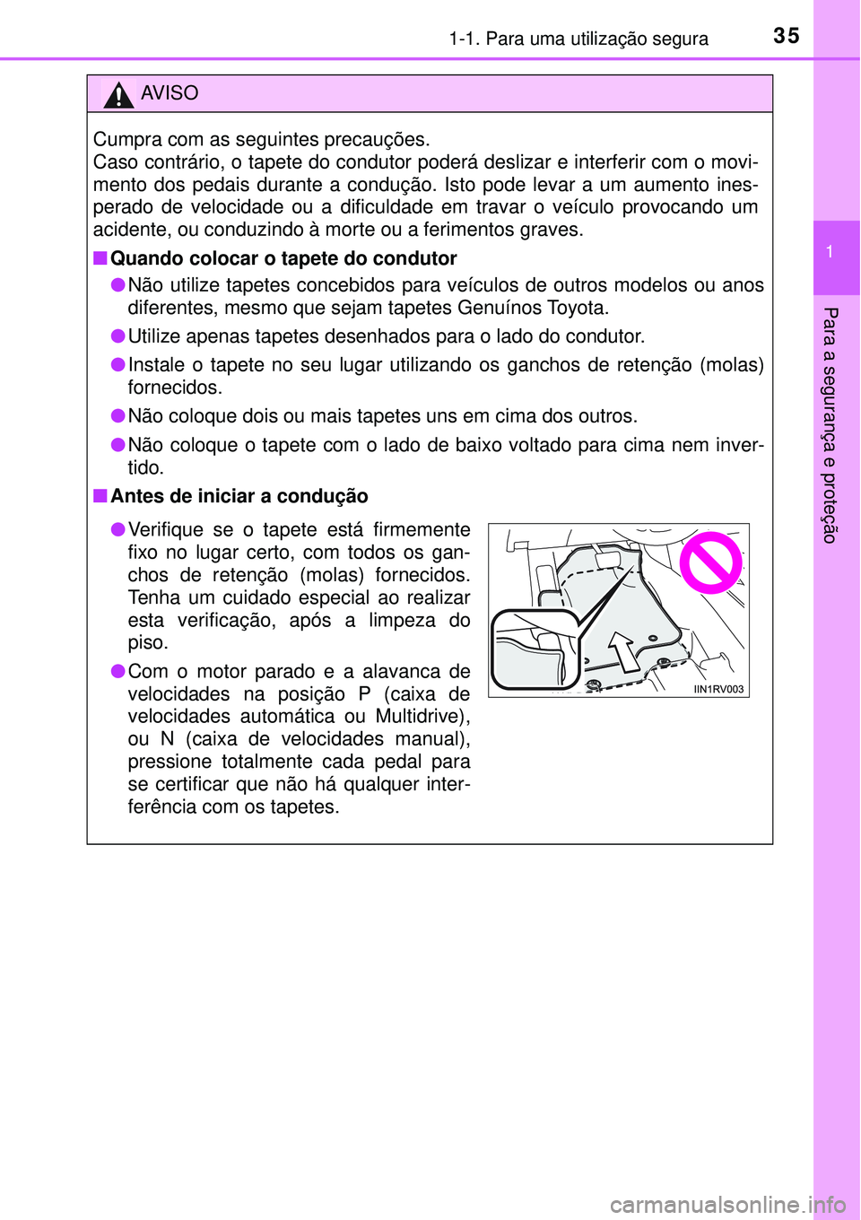 TOYOTA RAV4 2017  Manual de utilização (in Portuguese) 351-1. Para uma utilização segura
1
Para a segurança e proteção
AV I S O
Cumpra com as seguintes precauções.
Caso contrário, o tapete do condutor poderá deslizar e interferir com o movi-
ment