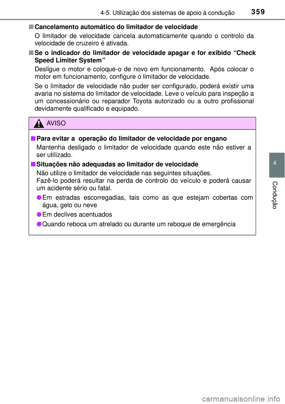 TOYOTA RAV4 2017  Manual de utilização (in Portuguese) 3594-5. Utilização dos sistemas de apoio à condução
4
Condução
nCancelamento automático do limitador de velocidade
O limitador de velocidade cancela automaticamente quando o controlo da
veloci