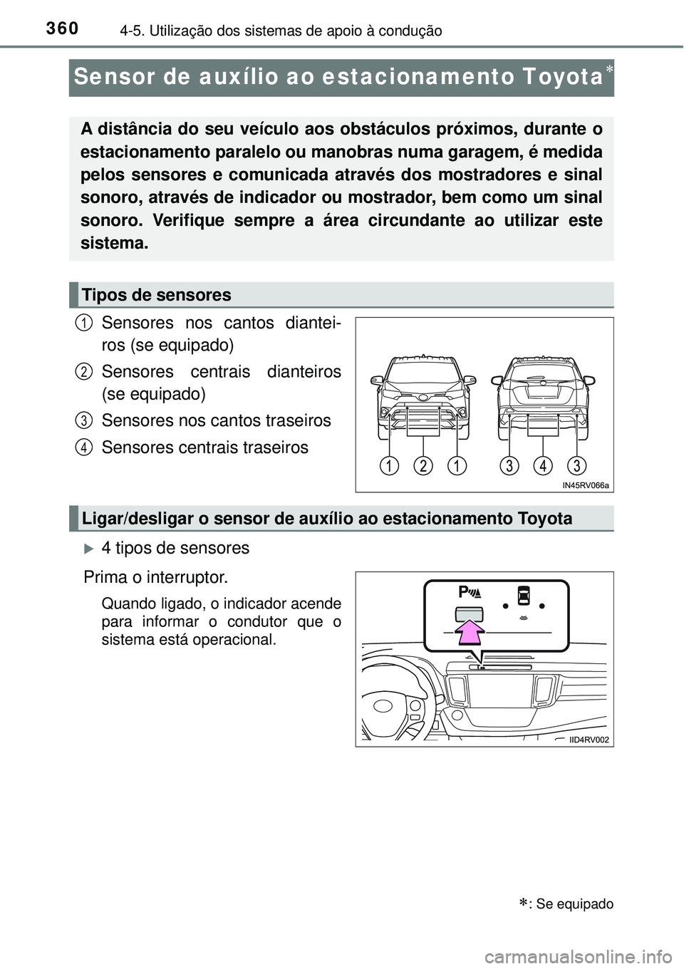 TOYOTA RAV4 2017  Manual de utilização (in Portuguese) 3604-5. Utilização dos sistemas de apoio à condução
Sensor de auxílio ao estacionamento Toyota
Sensores nos cantos diantei-
ros (se equipado)
Sensores centrais dianteiros
(se equipado)
Sensor
