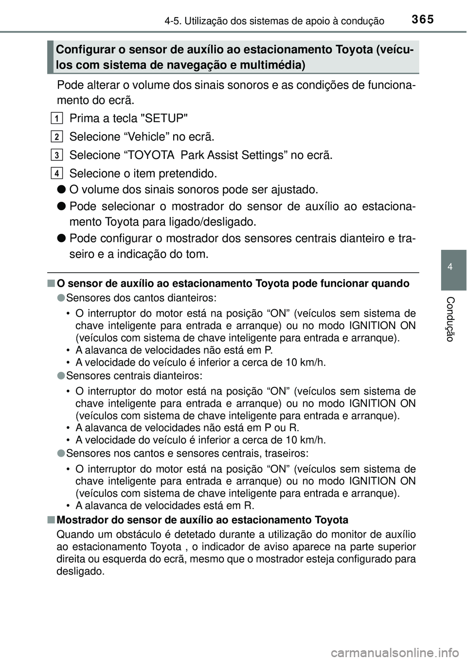 TOYOTA RAV4 2017  Manual de utilização (in Portuguese) 3654-5. Utilização dos sistemas de apoio à condução
4
Condução
Pode alterar o volume dos sinais sonoros e as condições de funciona-
mento do ecrã. 
Prima a tecla "SETUP" 
Selecione “Vehicl