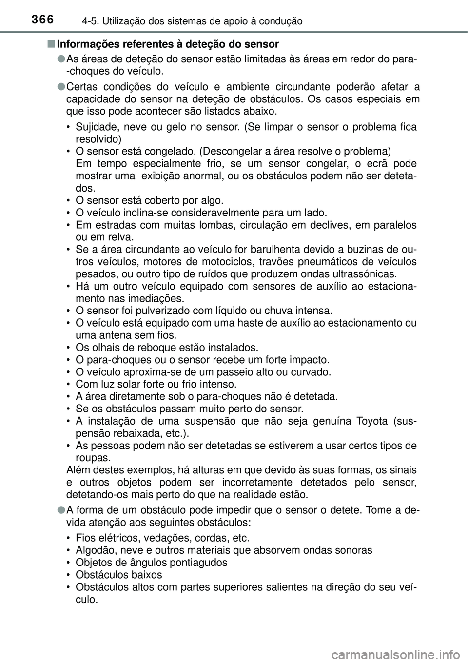 TOYOTA RAV4 2017  Manual de utilização (in Portuguese) 3664-5. Utilização dos sistemas de apoio à condução
nInformações referentes à deteção do sensor
lAs áreas de deteção do sensor estão limitadas às áreas em redor do para-
-choques do ve