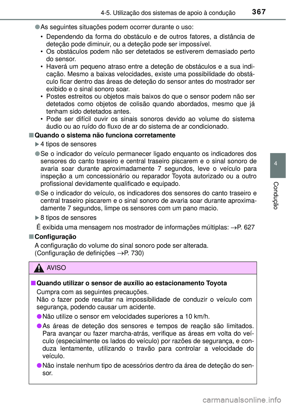 TOYOTA RAV4 2017  Manual de utilização (in Portuguese) 3674-5. Utilização dos sistemas de apoio à condução
4
Condução
lAs seguintes situações podem ocorrer durante o uso:
• Dependendo da forma do obstáculo e de outros fatores, a distância de
