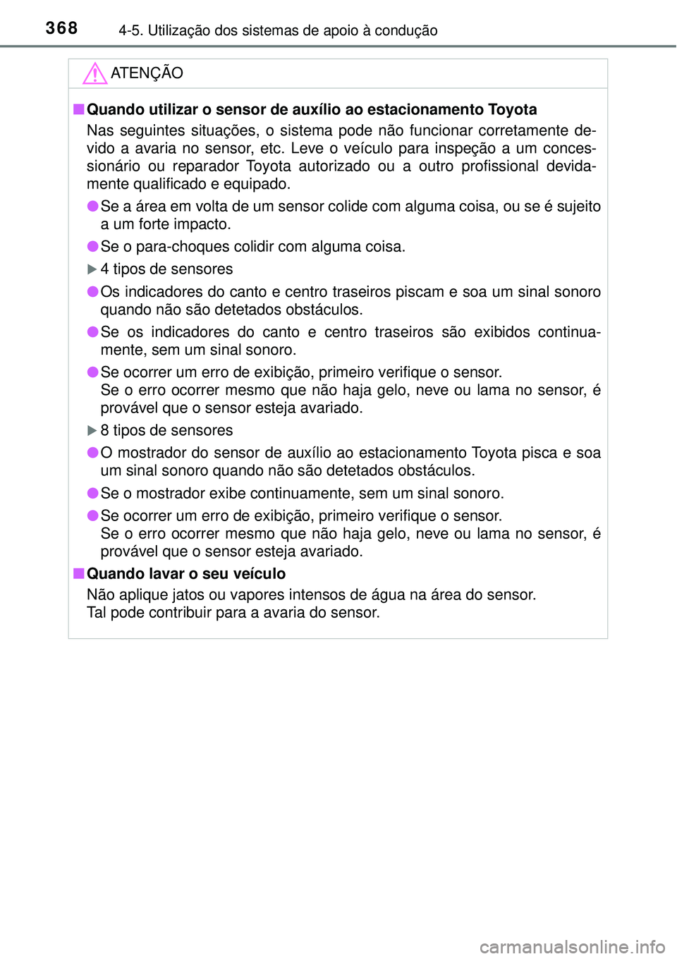 TOYOTA RAV4 2017  Manual de utilização (in Portuguese) 3684-5. Utilização dos sistemas de apoio à condução
ATENÇÃO
nQuando utilizar o sensor de auxílio ao estacionamento Toyota
Nas seguintes situações, o sistema pode não funcionar corretamente 
