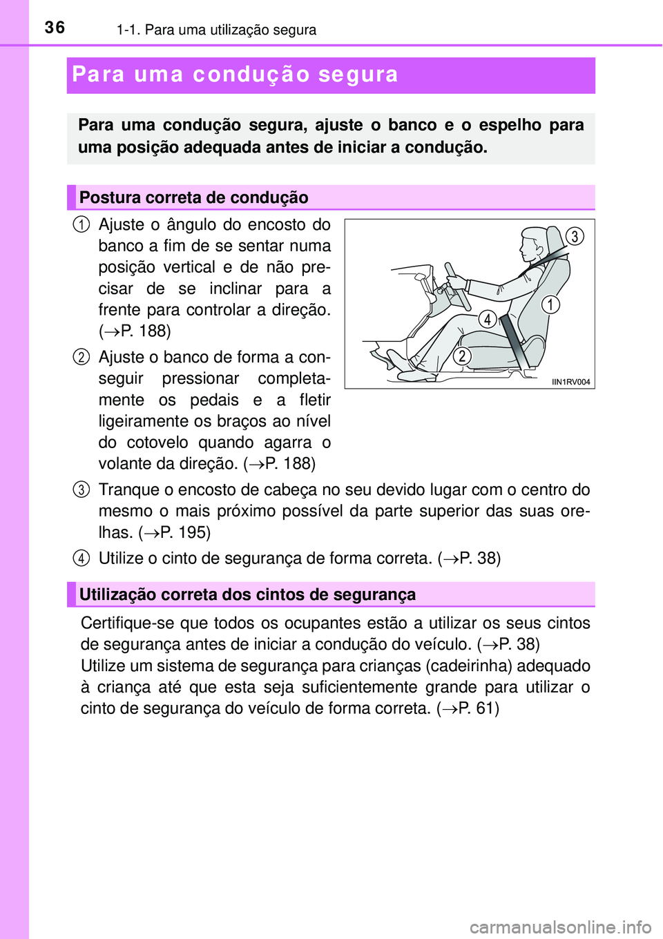 TOYOTA RAV4 2017  Manual de utilização (in Portuguese) 361-1. Para uma utilização segura
Para uma condução segura
Ajuste o ângulo do encosto do
banco a fim de se sentar numa
posição vertical e de não pre-
cisar de se inclinar para a
frente para co