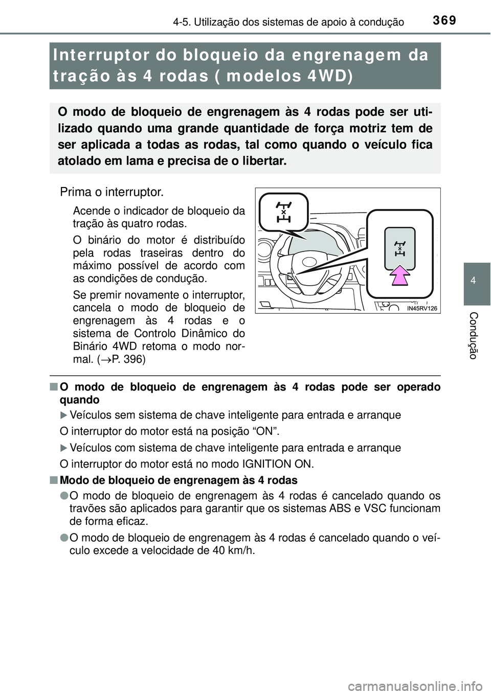 TOYOTA RAV4 2017 Manual de utilização (in Portuguese) 369
4
4-5. Utilização dos sistemas de apoio à condução
Condução
Interruptor do bloqueio da engrenagem da
tração às 4 rodas ( modelos 4WD)
Prima o interruptor.
Acende o indicador de bloqueio TOYOTA RAV4 2017 Manual de utilização (in Portuguese) 369
4
4-5. Utilização dos sistemas de apoio à condução
Condução
Interruptor do bloqueio da engrenagem da
tração às 4 rodas ( modelos 4WD)
Prima o interruptor.
Acende o indicador de bloqueio