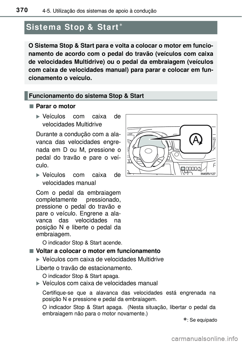 TOYOTA RAV4 2017 Manual de utilização (in Portuguese) 3704-5. Utilização dos sistemas de apoio à condução
Sistema Stop & Start
nParar o motor
Veículos com caixa de
velocidades Multidrive
Durante a condução com a ala-
vanca das velocidades e TOYOTA RAV4 2017 Manual de utilização (in Portuguese) 3704-5. Utilização dos sistemas de apoio à condução
Sistema Stop & Start
nParar o motor
Veículos com caixa de
velocidades Multidrive
Durante a condução com a ala-
vanca das velocidades e